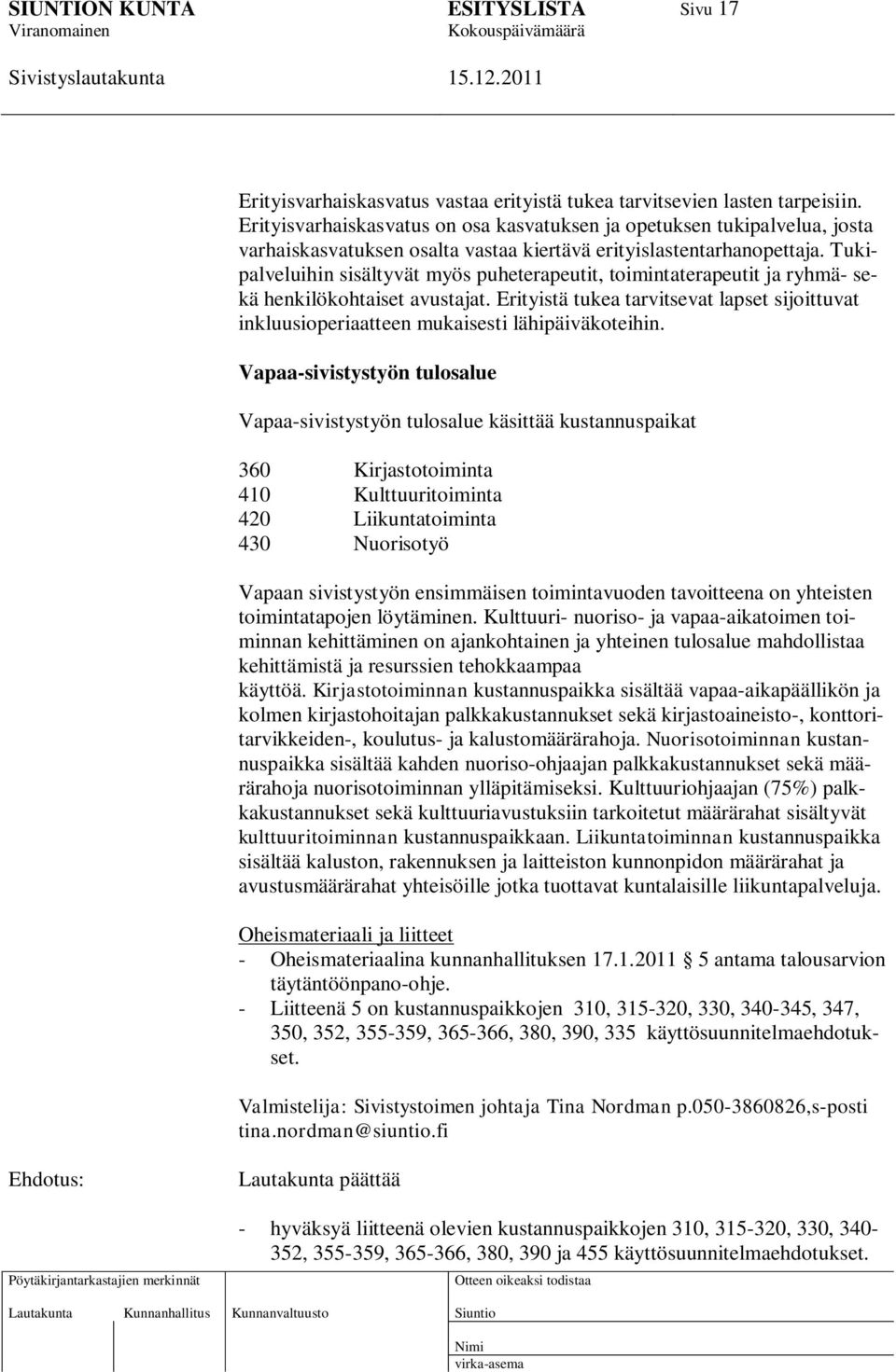 Tukipalveluihin sisältyvät myös puheterapeutit, toimintaterapeutit ja ryhmä- sekä henkilökohtaiset avustajat.