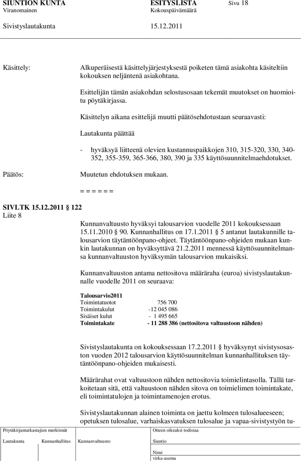 Käsittelyn aikana esittelijä muutti päätösehdotustaan seuraavasti: Lautakunta päättää - hyväksyä liitteenä olevien kustannuspaikkojen 310, 315-320, 330, 340-352, 355-359, 365-366, 380, 390 ja 335