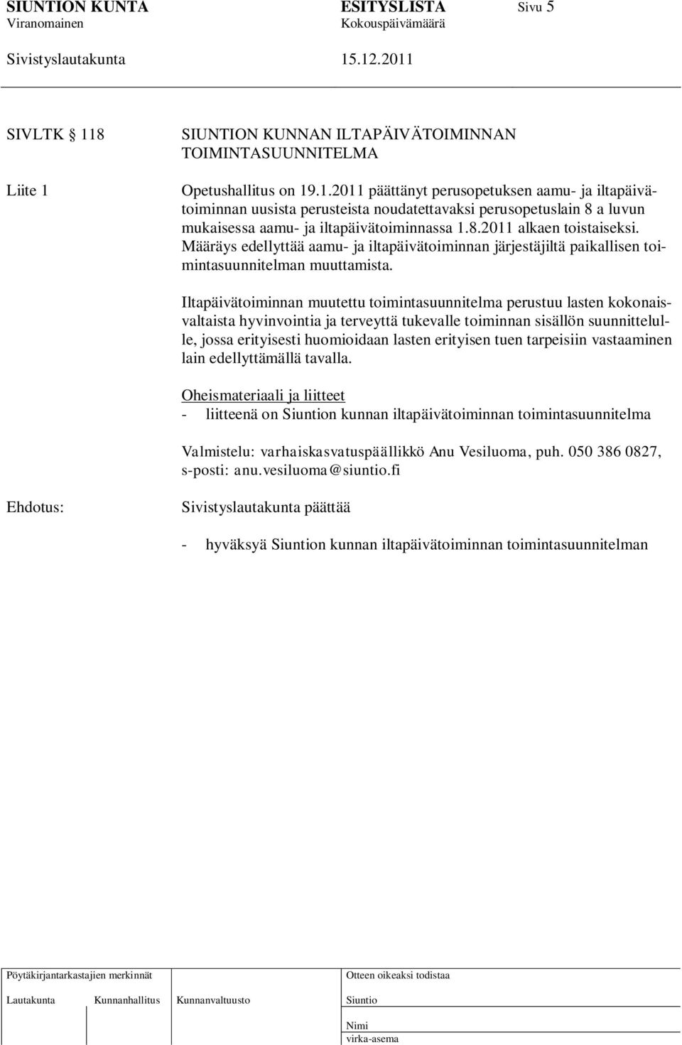 Iltapäivätoiminnan muutettu toimintasuunnitelma perustuu lasten kokonaisvaltaista hyvinvointia ja terveyttä tukevalle toiminnan sisällön suunnittelulle, jossa erityisesti huomioidaan lasten erityisen