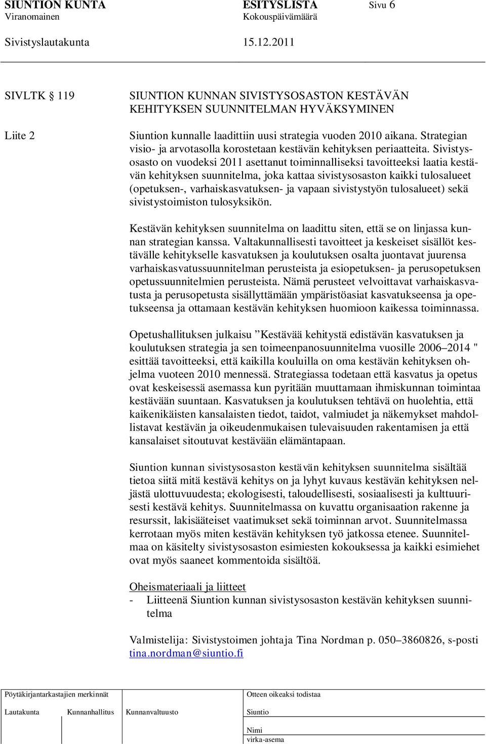 Sivistysosasto on vuodeksi 2011 asettanut toiminnalliseksi tavoitteeksi laatia kestävän kehityksen suunnitelma, joka kattaa sivistysosaston kaikki tulosalueet (opetuksen-, varhaiskasvatuksen- ja