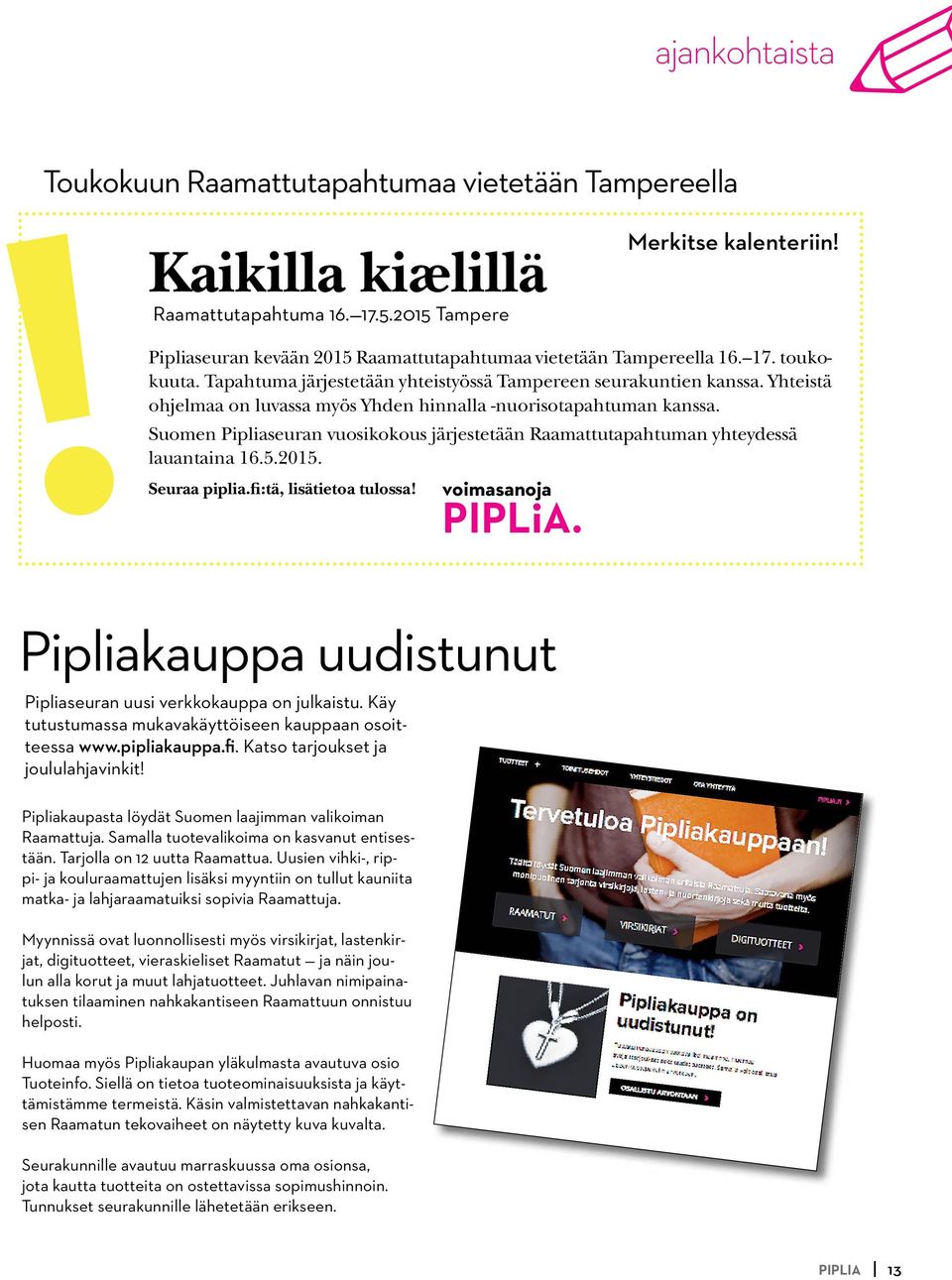 Yhteistä ohjelmaa on luvassa myös Yhden hinnalla -nuorisotapahtuman kanssa. Suomen Pipliaseuran vuosikokous järjestetään Raamattutapahtuman yhteydessä lauantaina 16.5.2015.!Seuraa piplia.