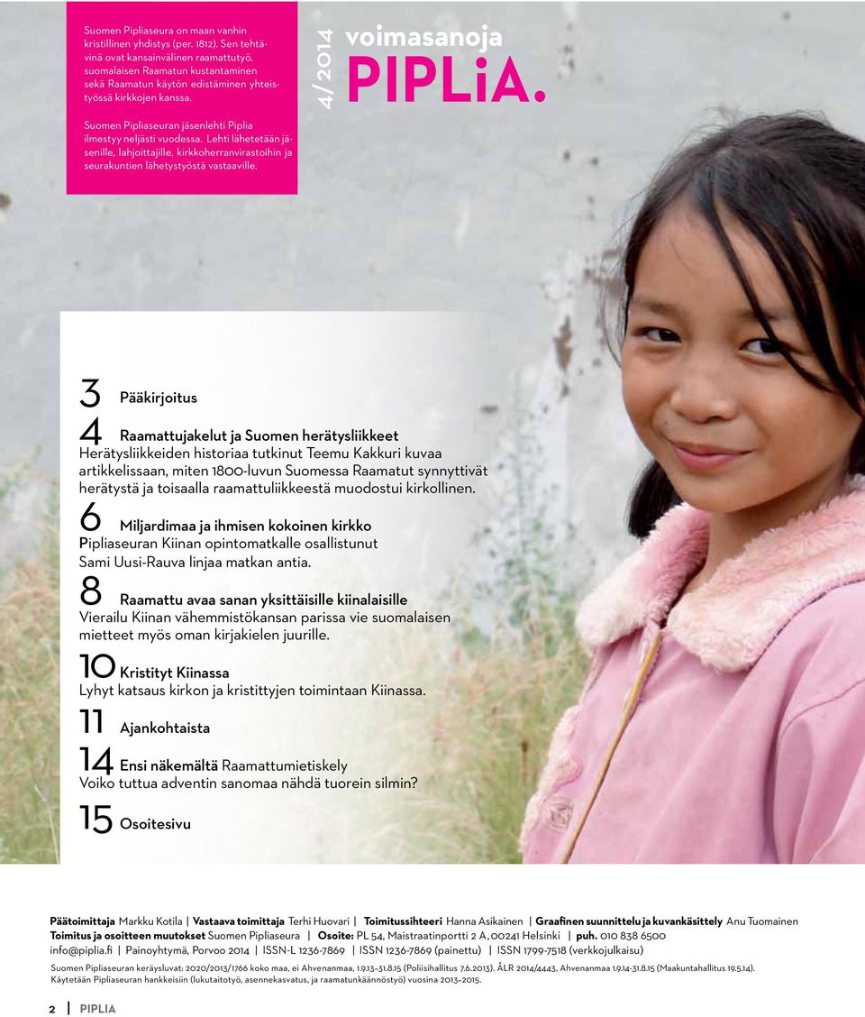 Suomen Pipliaseuran jäsenlehti Piplia ilmestyy neljästi vuodessa. Lehti lähetetään jäsenille, lahjoittajille, kirkkoherranvirastoihin ja seurakuntien lähetystyöstä vastaaville.