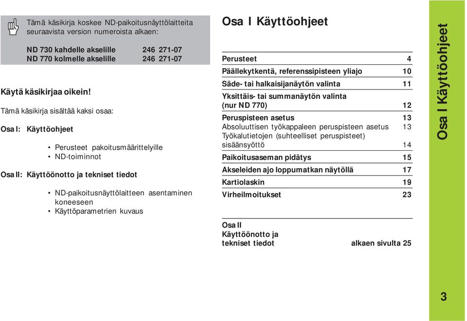 Käyttöparametrien kuvaus Osa I Käyttöohjeet Perusteet 4 Päällekytkentä, referenssipisteen yliajo 0 Säde- tai halkaisijanäytön valinta Yksittäis- tai summanäytön valinta (nur ND 770) 2 Peruspisteen