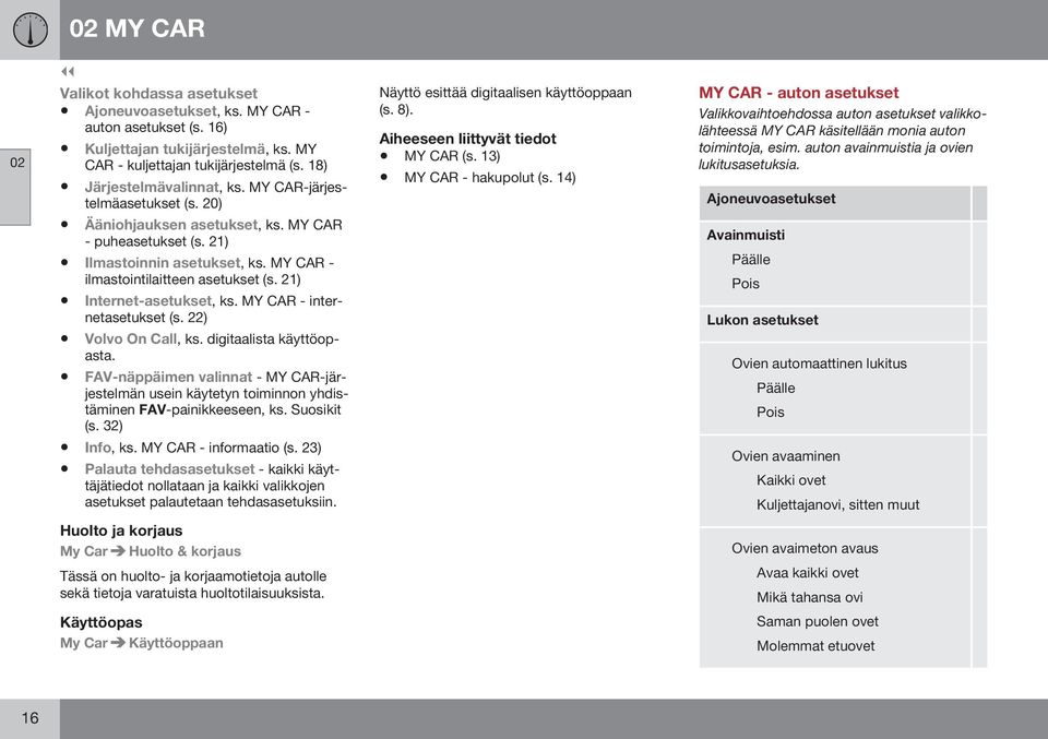 MY CAR - internetasetukset (s. 22) Volvo On Call, ks. digitaalista käyttöopasta. FAV-näppäimen valinnat - MY CAR-järjestelmän usein käytetyn toiminnon yhdistäminen FAV-painikkeeseen, ks. Suosikit (s.