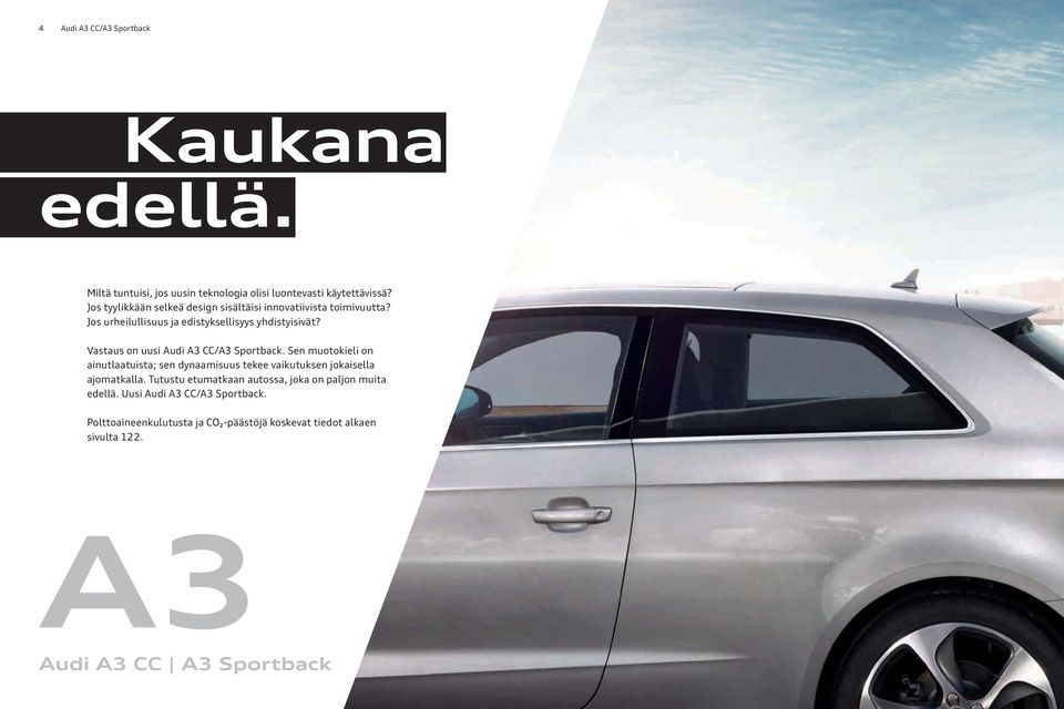 Vastaus on uusi Audi A3 CC/A3 Sportback. Sen muotokieli on ainutlaatuista; sen dynaamisuus tekee vaikutuksen jokaisella ajomatkalla.