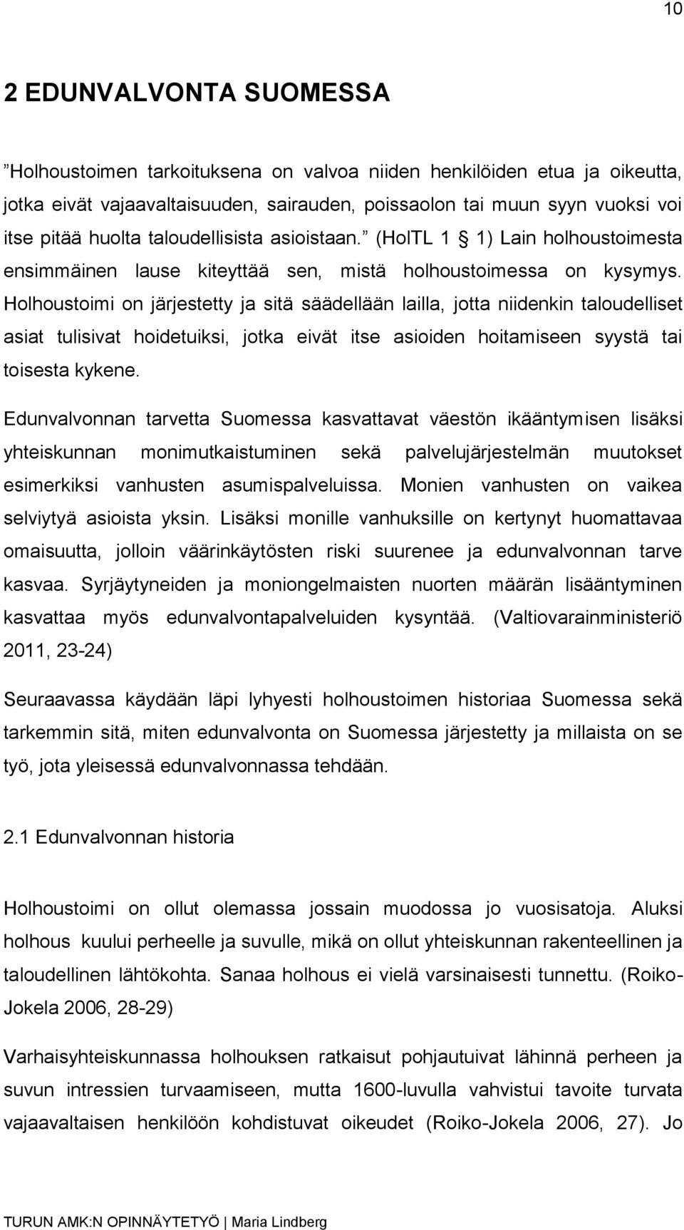 Holhoustoimi on järjestetty ja sitä säädellään lailla, jotta niidenkin taloudelliset asiat tulisivat hoidetuiksi, jotka eivät itse asioiden hoitamiseen syystä tai toisesta kykene.