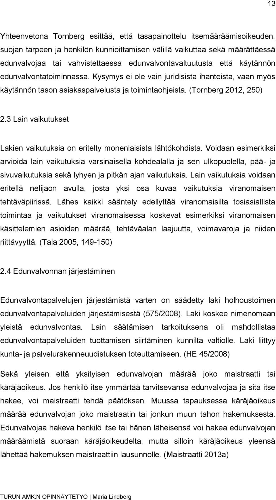 3 Lain vaikutukset Lakien vaikutuksia on eritelty monenlaisista lähtökohdista.