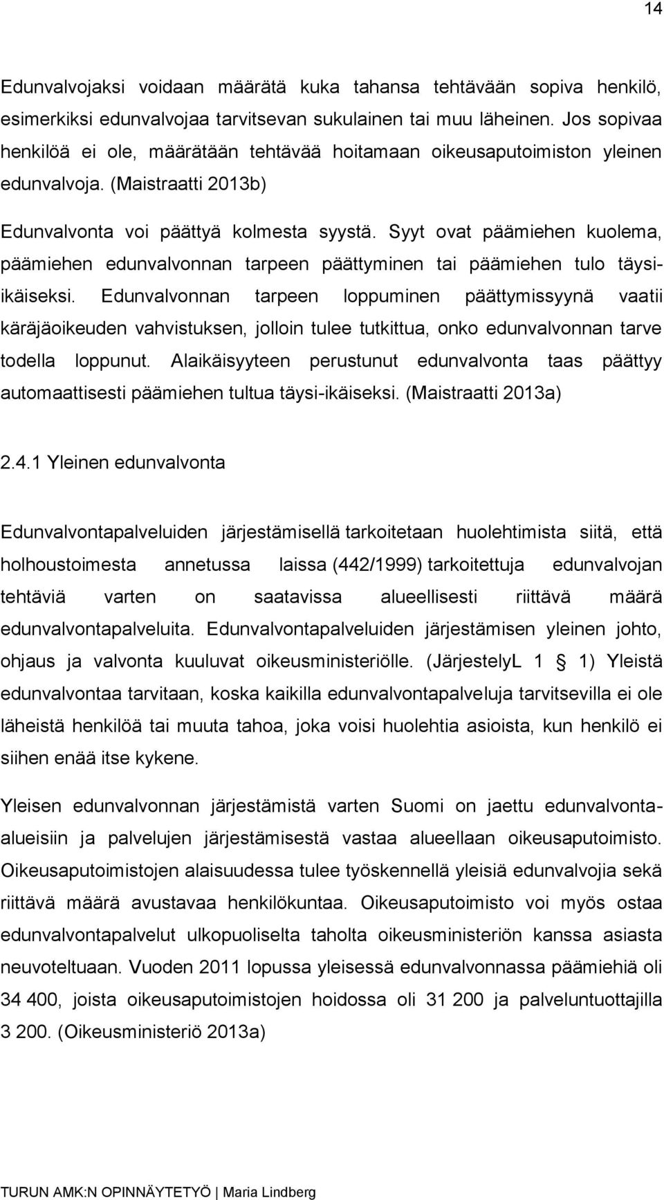 Syyt ovat päämiehen kuolema, päämiehen edunvalvonnan tarpeen päättyminen tai päämiehen tulo täysiikäiseksi.