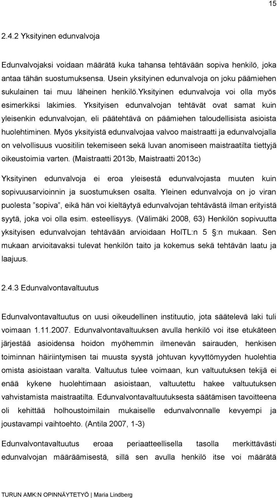 Yksityisen edunvalvojan tehtävät ovat samat kuin yleisenkin edunvalvojan, eli päätehtävä on päämiehen taloudellisista asioista huolehtiminen.