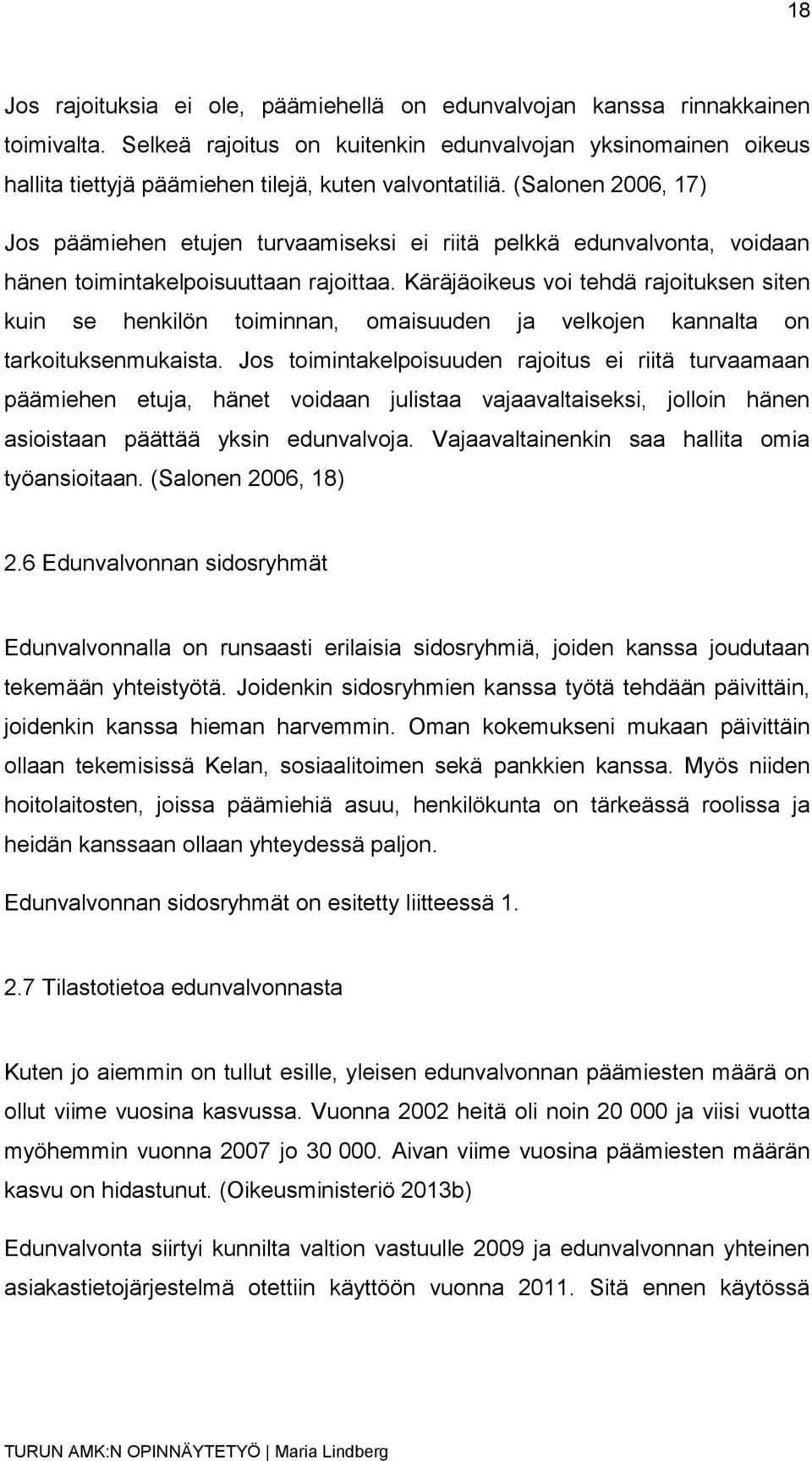 (Salonen 2006, 17) Jos päämiehen etujen turvaamiseksi ei riitä pelkkä edunvalvonta, voidaan hänen toimintakelpoisuuttaan rajoittaa.