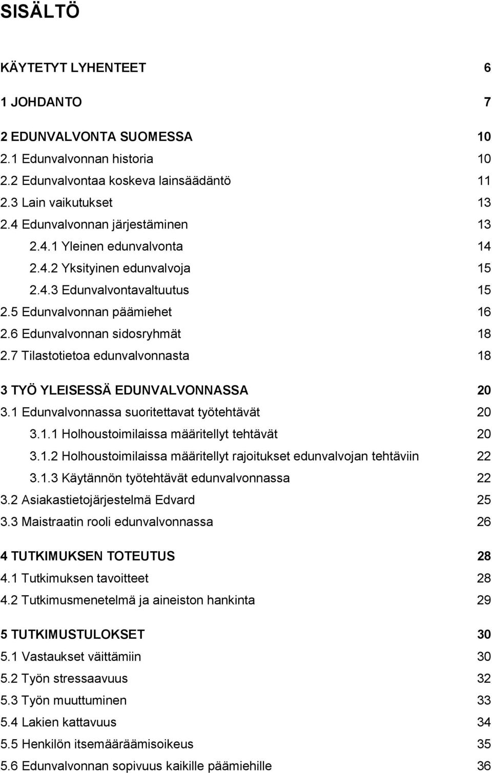 7 Tilastotietoa edunvalvonnasta 18 3 TYÖ YLEISESSÄ EDUNVALVONNASSA 20 3.1 Edunvalvonnassa suoritettavat työtehtävät 20 3.1.1 Holhoustoimilaissa määritellyt tehtävät 20 3.1.2 Holhoustoimilaissa määritellyt rajoitukset edunvalvojan tehtäviin 22 3.