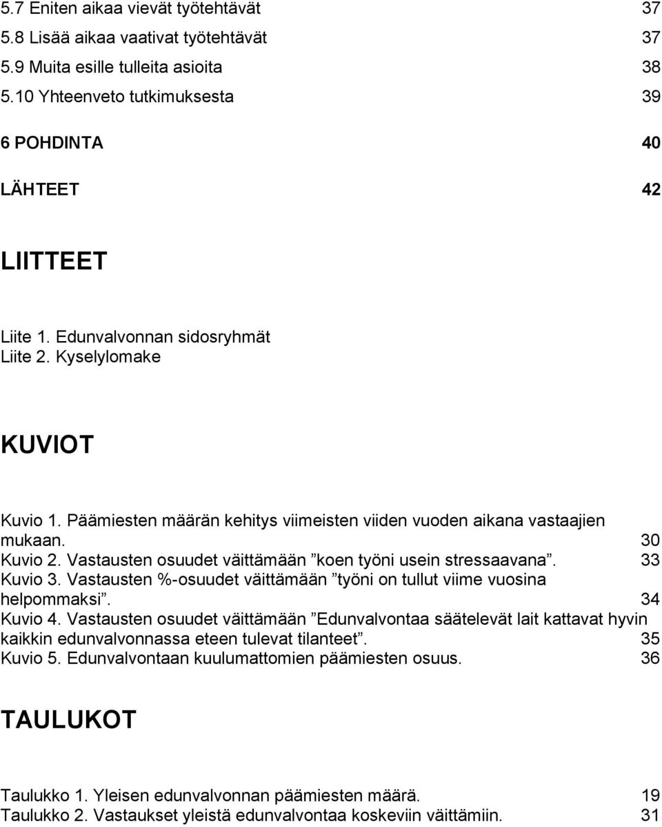 Vastausten osuudet väittämään koen työni usein stressaavana. 33 Kuvio 3. Vastausten %-osuudet väittämään työni on tullut viime vuosina helpommaksi. 34 Kuvio 4.