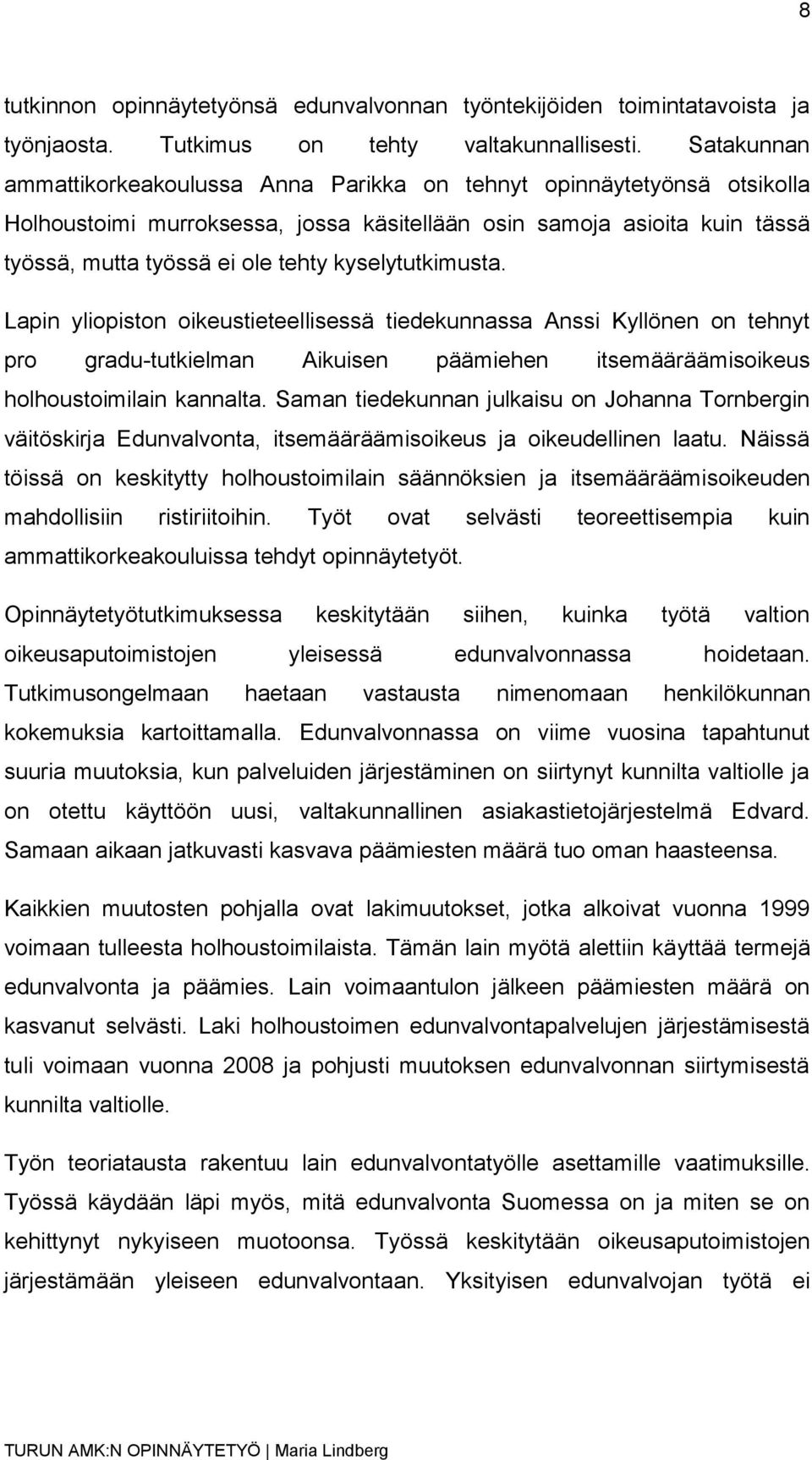 kyselytutkimusta. Lapin yliopiston oikeustieteellisessä tiedekunnassa Anssi Kyllönen on tehnyt pro gradu-tutkielman Aikuisen päämiehen itsemääräämisoikeus holhoustoimilain kannalta.