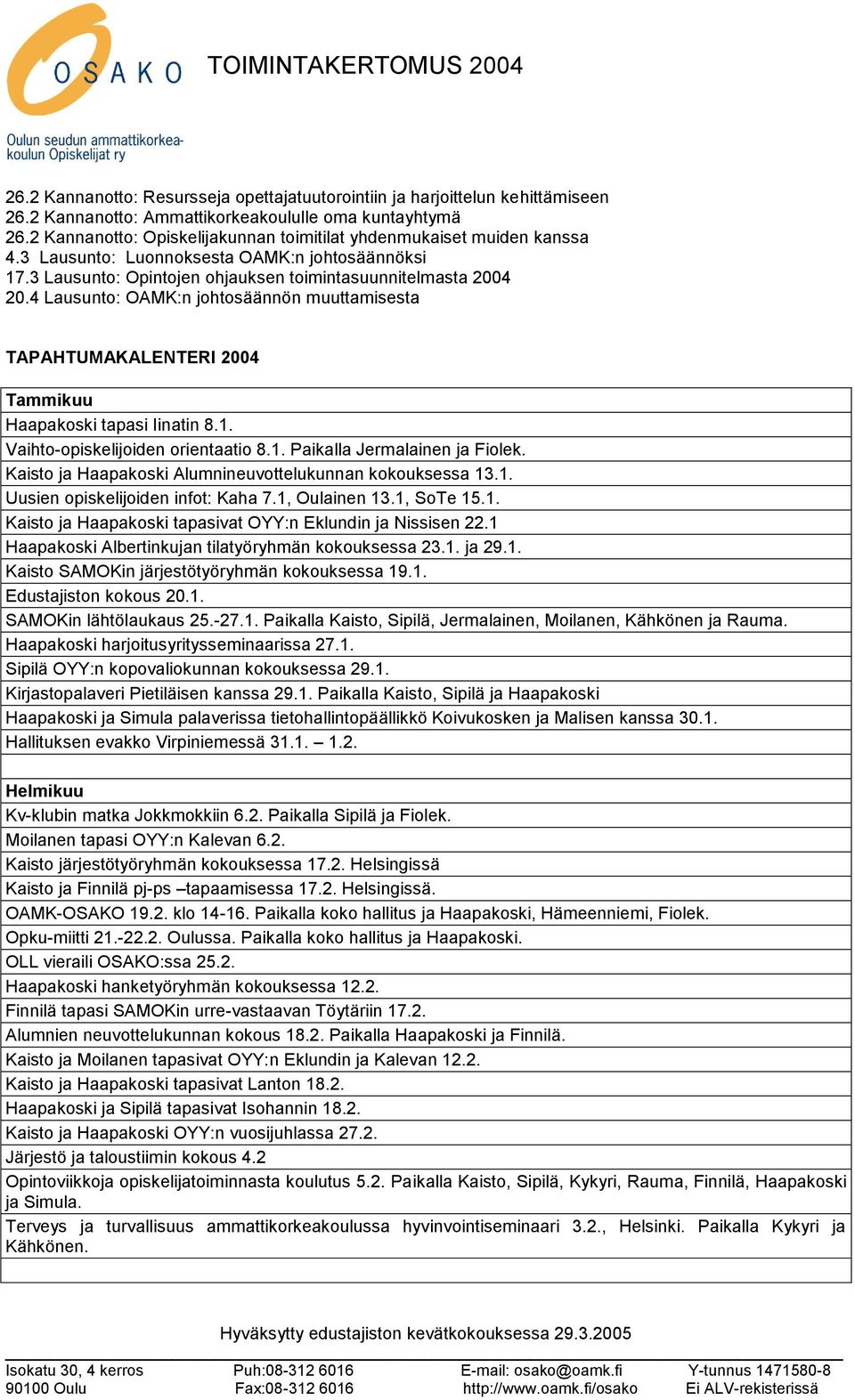 4 Lausunto: OAMK:n johtosäännön muuttamisesta TAPAHTUMAKALENTERI 2004 Tammikuu Haapakoski tapasi Iinatin 8.1. Vaihto-opiskelijoiden orientaatio 8.1. Paikalla Jermalainen ja Fiolek.