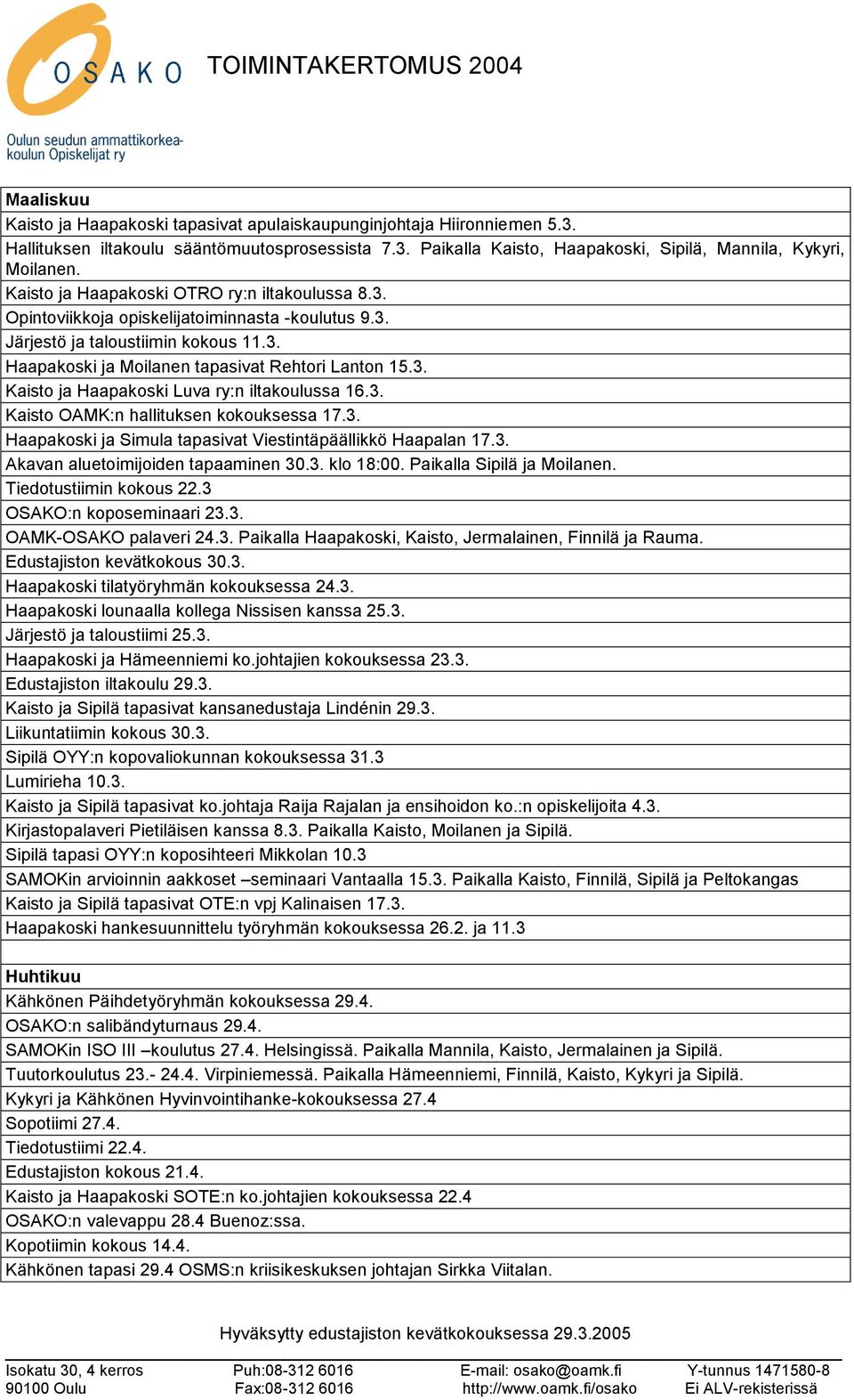 3. Kaisto OAMK:n hallituksen kokouksessa 17.3. Haapakoski ja Simula tapasivat Viestintäpäällikkö Haapalan 17.3. Akavan aluetoimijoiden tapaaminen 30.3. klo 18:00. Paikalla Sipilä ja Moilanen.