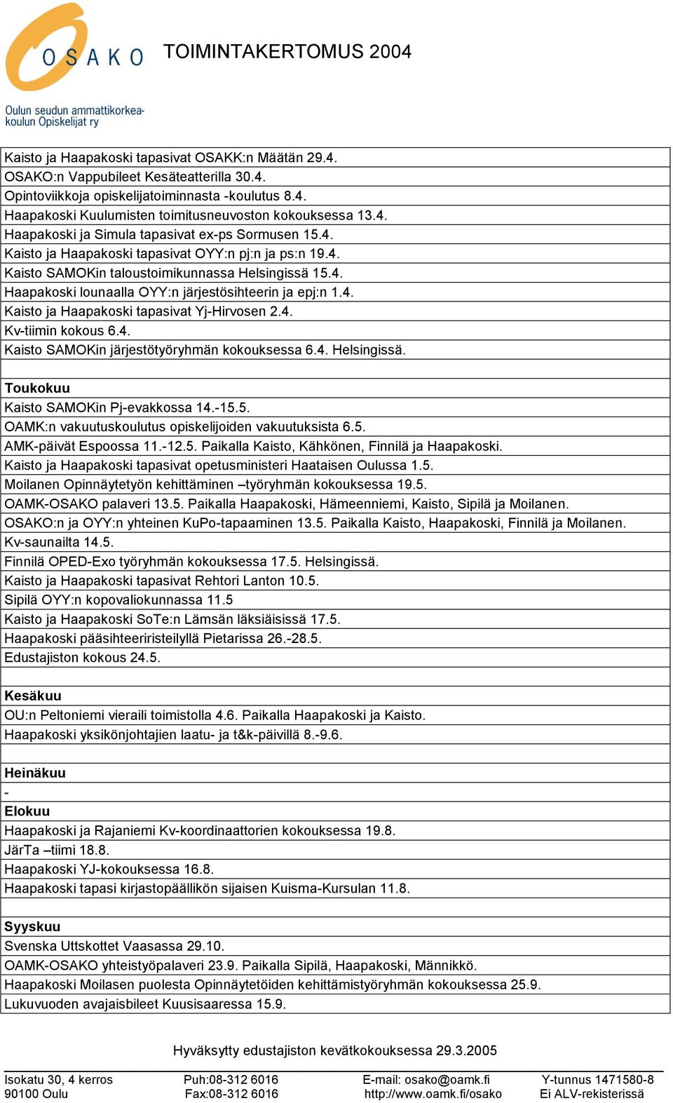 4. Kaisto ja Haapakoski tapasivat Yj-Hirvosen 2.4. Kv-tiimin kokous 6.4. Kaisto SAMOKin järjestötyöryhmän kokouksessa 6.4. Helsingissä. Toukokuu Kaisto SAMOKin Pj-evakkossa 14.-15.