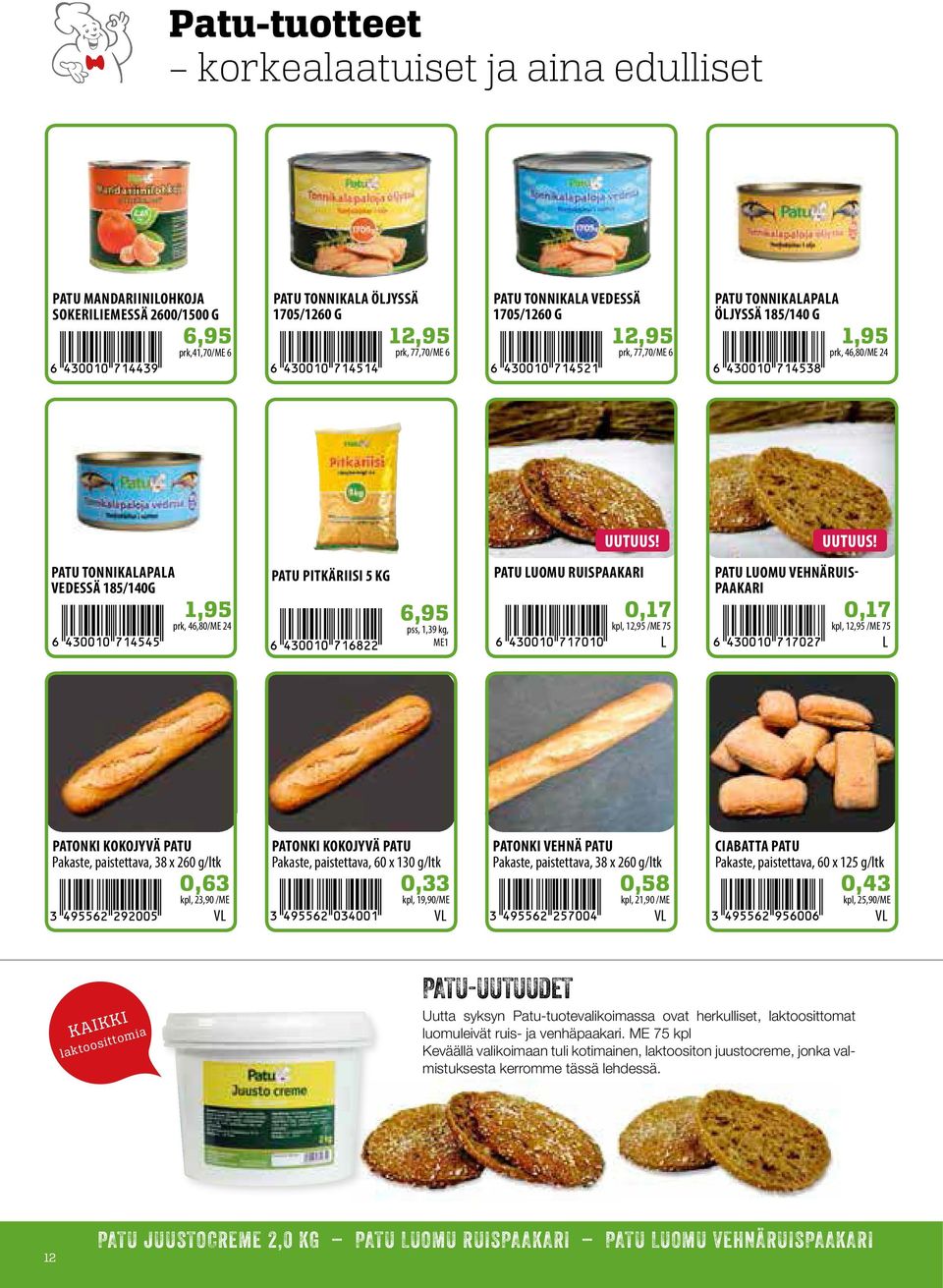 uomu Ruispaakari 0,17 kpl, 12,95 /ME 75 Patu uomu vehnäruispaakari 0,17 kpl, 12,95 /ME 75 Patonki kokojyvä PATu Pakaste, paistettava, 38 x 260 g/ltk 0,63 kpl, 23,90 /ME V Patonki kokojyvä PATu