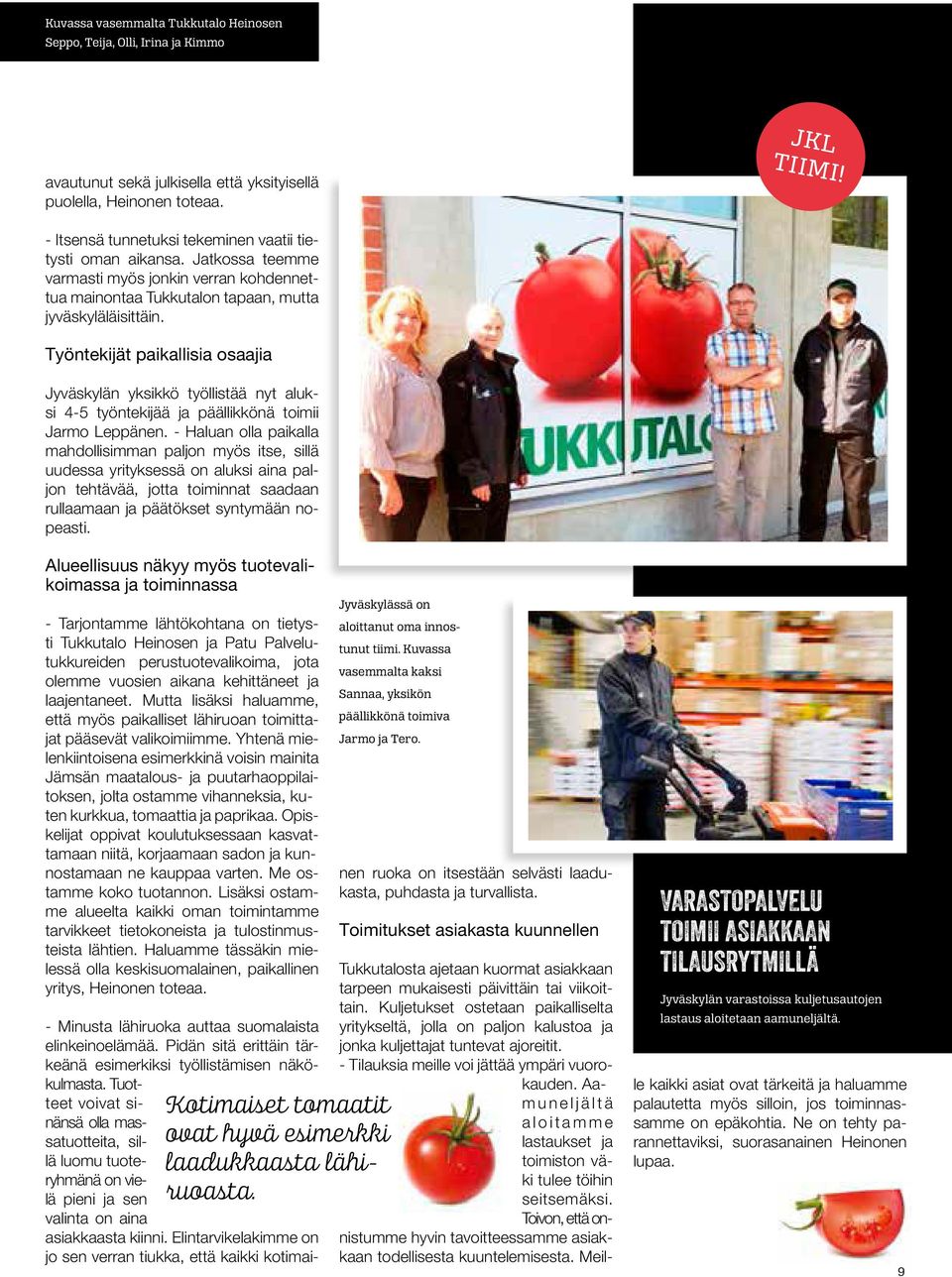 - Itsensä tunnetuksi tekeminen vaatii tietysti oman aikansa. Jatkossa teemme varmasti myös jonkin verran kohdennettua mainontaa Tukkutalon tapaan, mutta jyväskyläläisittäin.