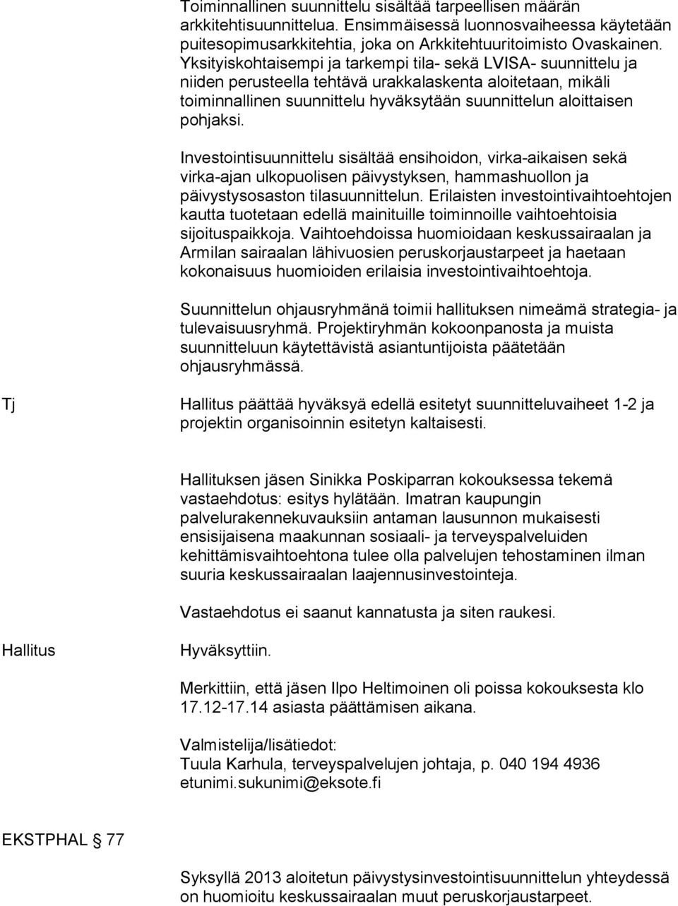 Investointisuunnittelu sisältää ensihoidon, virka-aikaisen sekä virka-ajan ulkopuolisen päivystyksen, hammashuollon ja päivystysosaston tilasuunnittelun.