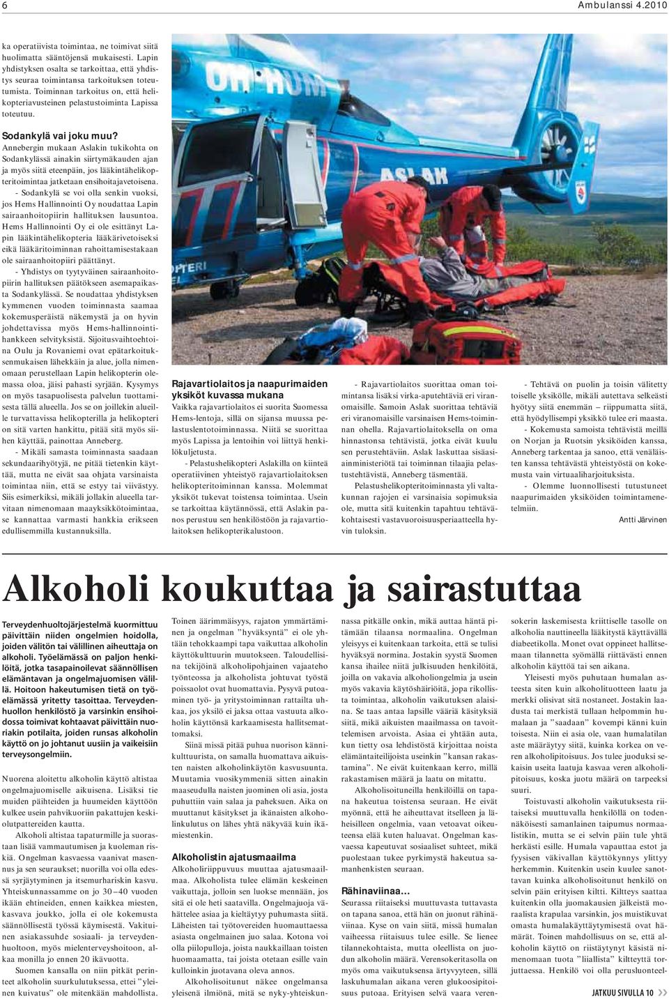 Annebergin mukaan Aslakin tukikohta on Sodankylässä ainakin siirtymäkauden ajan ja myös siitä eteenpäin, jos lääkintähelikopteritoimintaa jatketaan ensihoitajavetoisena.