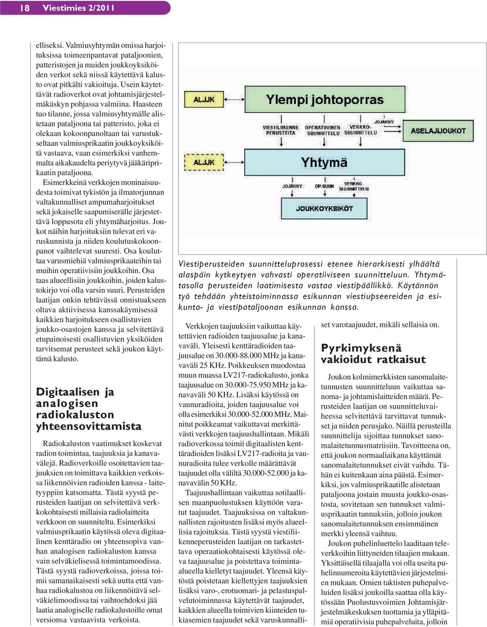 Haasteen tuo tilanne, jossa valmiusyhtymälle alistetaan pataljoona tai patteristo, joka ei olekaan kokoonpanoltaan tai varustukseltaan valmiusprikaatin joukkoyksiköitä vastaava, vaan esimerkiksi