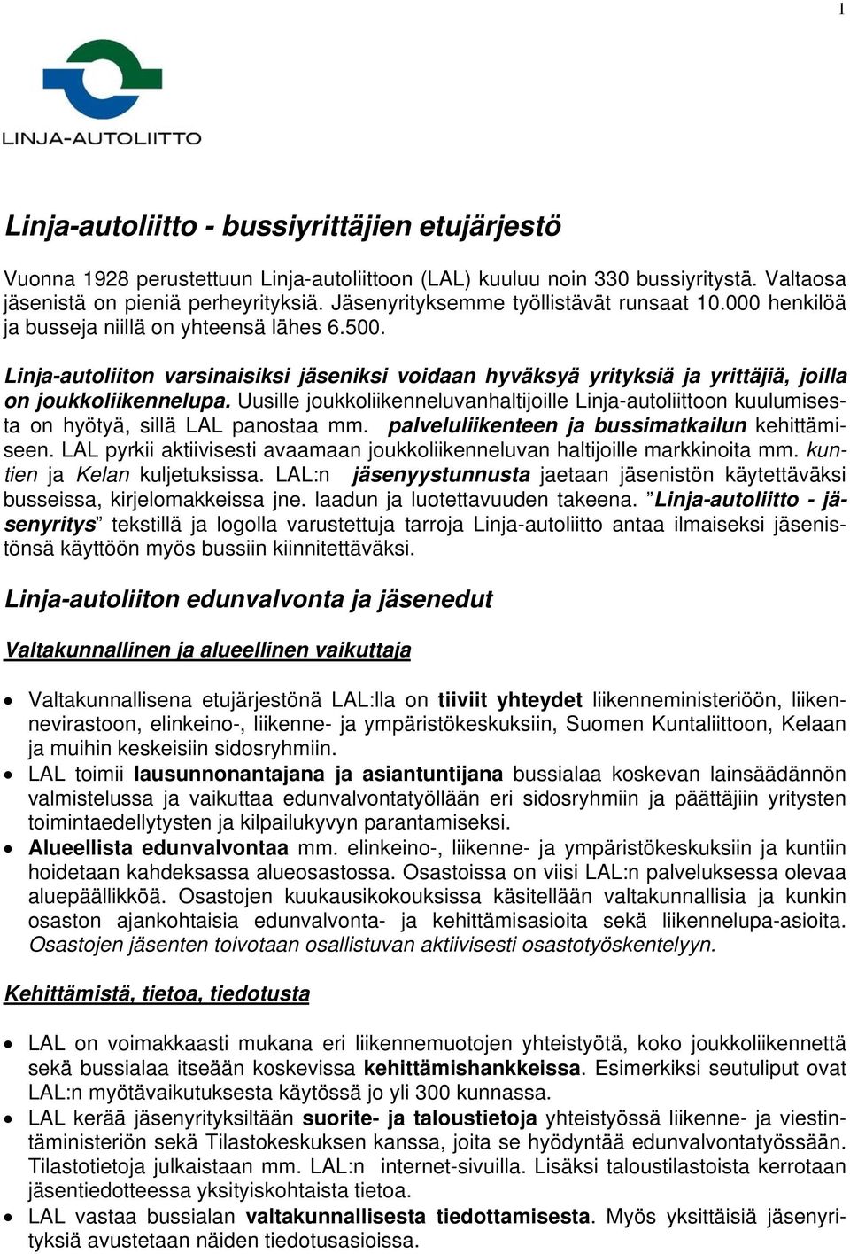 Linja-autoliiton varsinaisiksi jäseniksi voidaan hyväksyä yrityksiä ja yrittäjiä, joilla on joukkoliikennelupa.