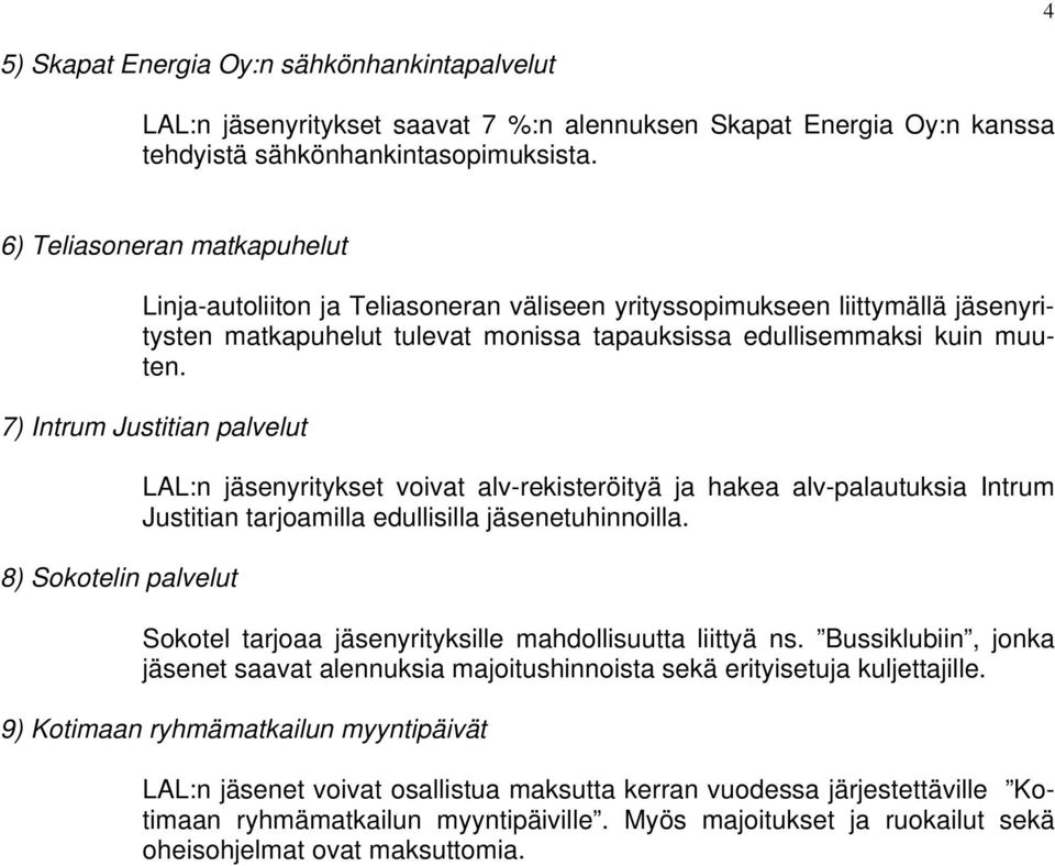 7) Intrum Justitian palvelut 8) Sokotelin palvelut LAL:n jäsenyritykset voivat alv-rekisteröityä ja hakea alv-palautuksia Intrum Justitian tarjoamilla edullisilla jäsenetuhinnoilla.