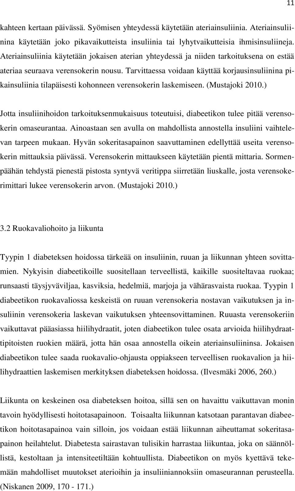 Tarvittaessa voidaan käyttää korjausinsuliinina pikainsuliinia tilapäisesti kohonneen verensokerin laskemiseen. (Mustajoki 2010.
