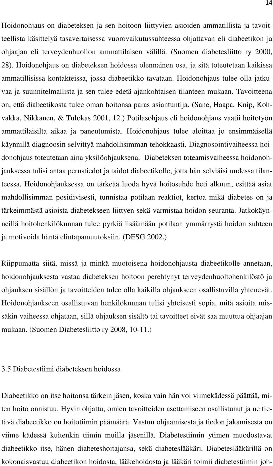 Hoidonohjaus on diabeteksen hoidossa olennainen osa, ja sitä toteutetaan kaikissa ammatillisissa kontakteissa, jossa diabeetikko tavataan.