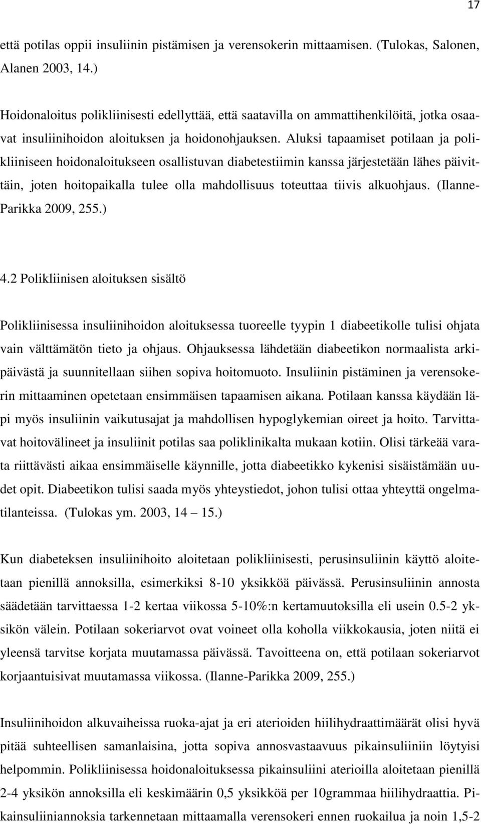 Aluksi tapaamiset potilaan ja polikliiniseen hoidonaloitukseen osallistuvan diabetestiimin kanssa järjestetään lähes päivittäin, joten hoitopaikalla tulee olla mahdollisuus toteuttaa tiivis