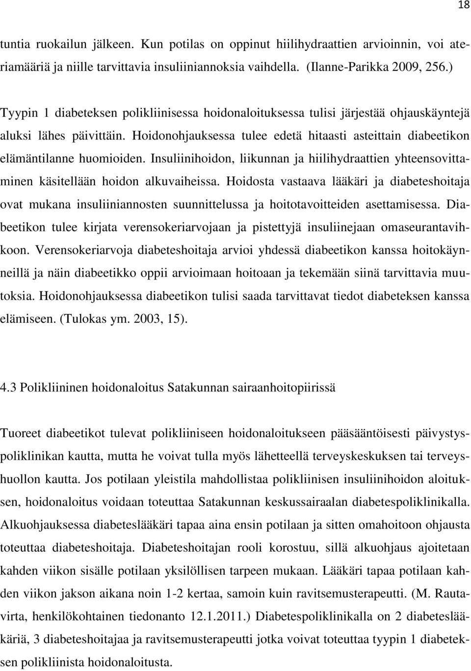 Hoidonohjauksessa tulee edetä hitaasti asteittain diabeetikon elämäntilanne huomioiden. Insuliinihoidon, liikunnan ja hiilihydraattien yhteensovittaminen käsitellään hoidon alkuvaiheissa.