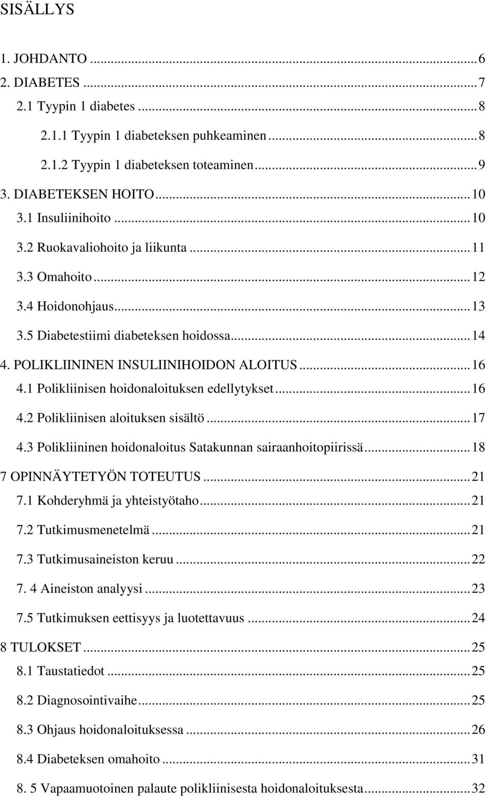 1 Polikliinisen hoidonaloituksen edellytykset... 16 4.2 Polikliinisen aloituksen sisältö... 17 4.3 Polikliininen hoidonaloitus Satakunnan sairaanhoitopiirissä... 18 7 OPINNÄYTETYÖN TOTEUTUS... 21 7.