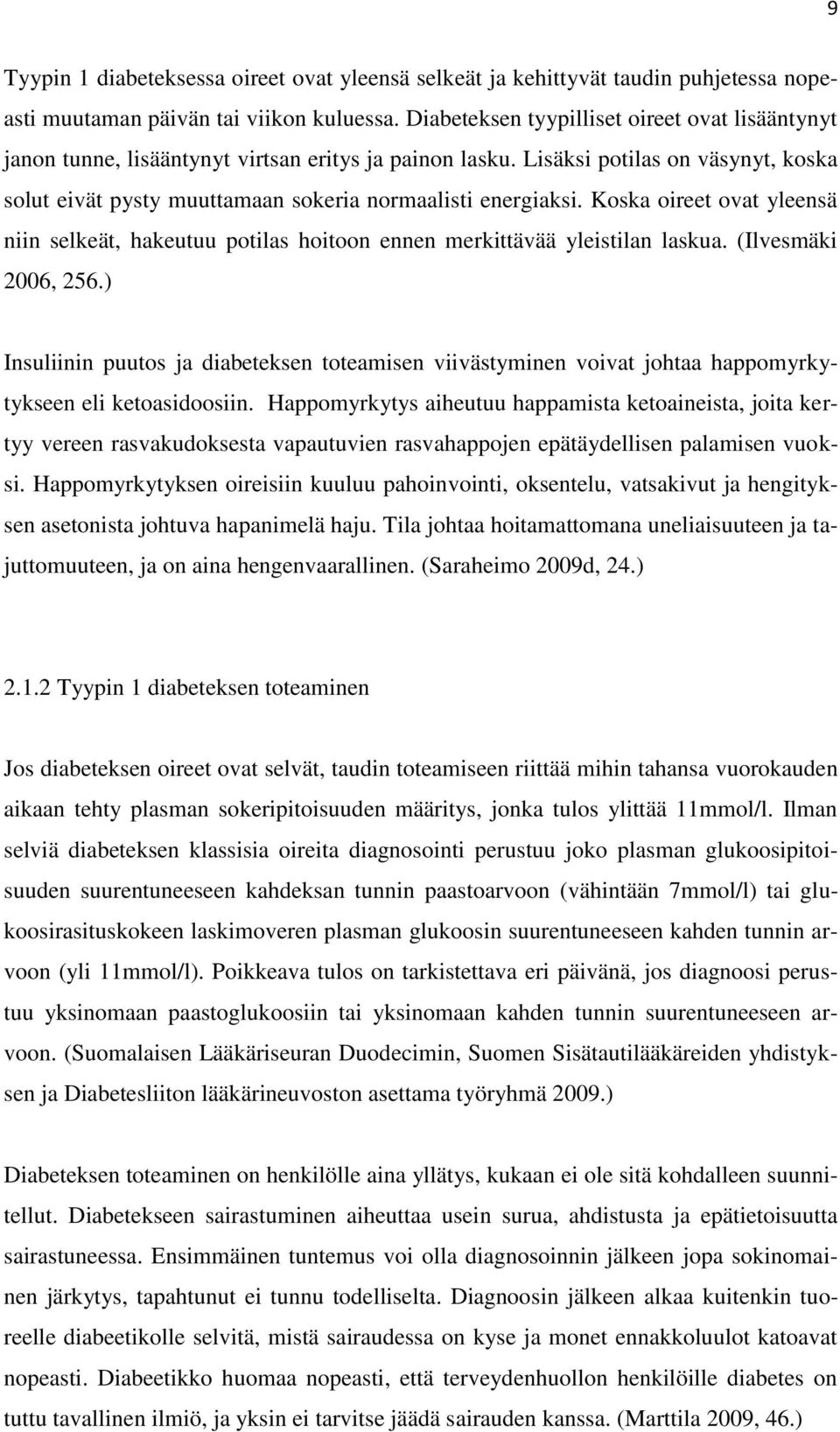Koska oireet ovat yleensä niin selkeät, hakeutuu potilas hoitoon ennen merkittävää yleistilan laskua. (Ilvesmäki 2006, 256.