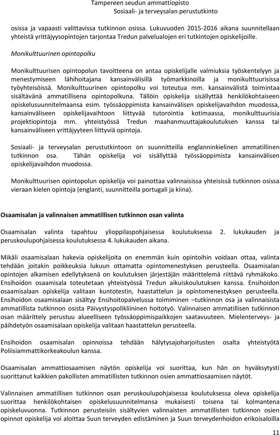 monikulttuurisissa työyhteisöissä. Monikulttuurinen opintopolku voi toteutua mm. kansainvälistä toimintaa sisältävänä ammatillisena opintopolkuna.