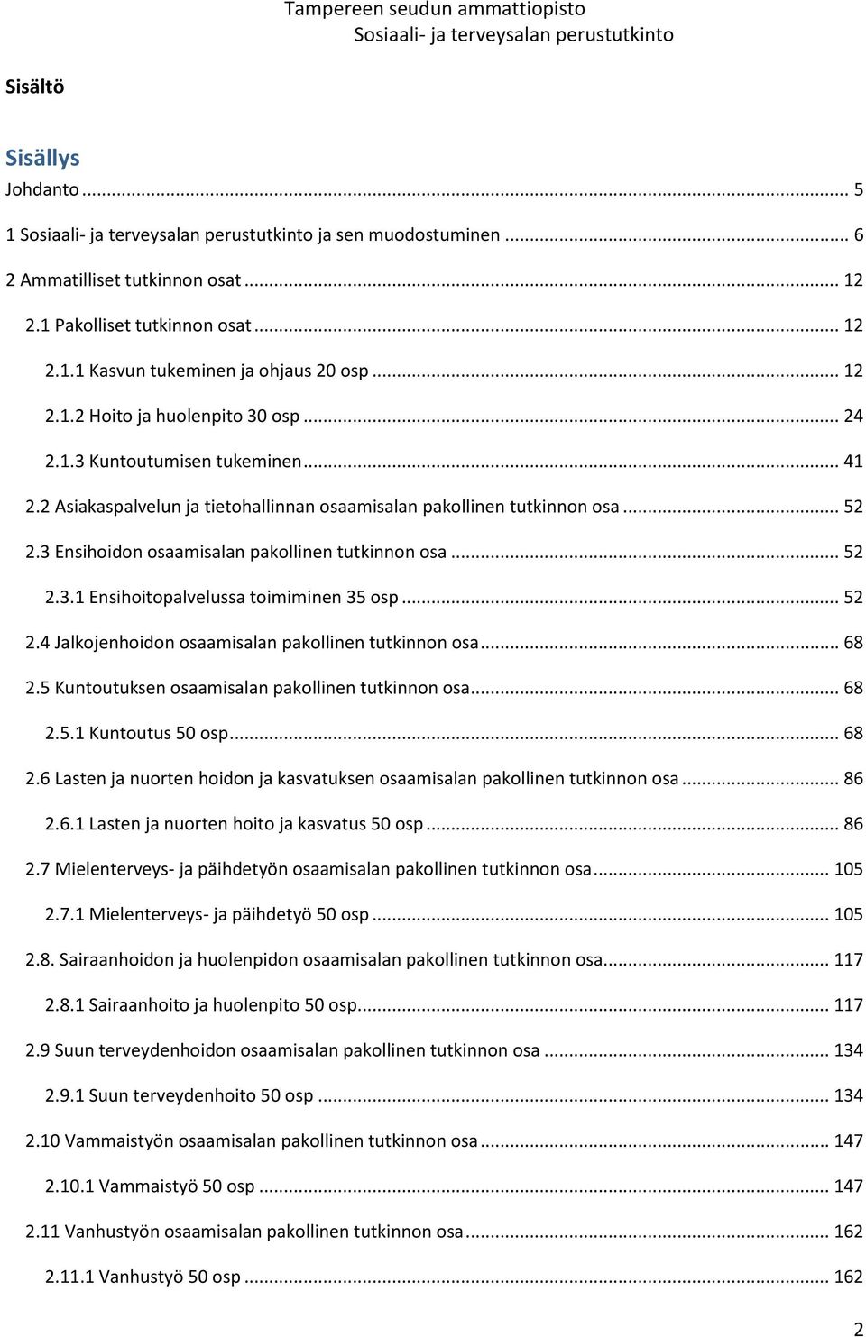 .. 52 2.4 Jalkojenhoidon osaamisalan pakollinen tutkinnon osa... 68 2.5 Kuntoutuksen osaamisalan pakollinen tutkinnon osa... 68 2.5.1 Kuntoutus 50 osp... 68 2.6 Lasten ja nuorten hoidon ja kasvatuksen osaamisalan pakollinen tutkinnon osa.