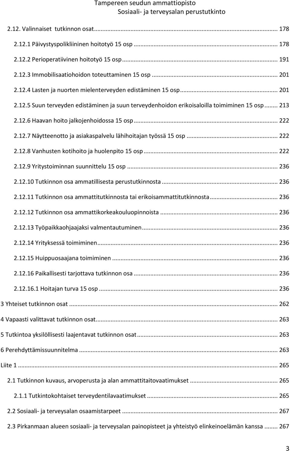 .. 222 2.12.7 Näytteenotto ja asiakaspalvelu lähihoitajan työssä 15 osp... 222 2.12.8 Vanhusten kotihoito ja huolenpito 15 osp... 222 2.12.9 Yritystoiminnan suunnittelu 15 osp... 236 2.12.10 Tutkinnon osa ammatillisesta perustutkinnosta.