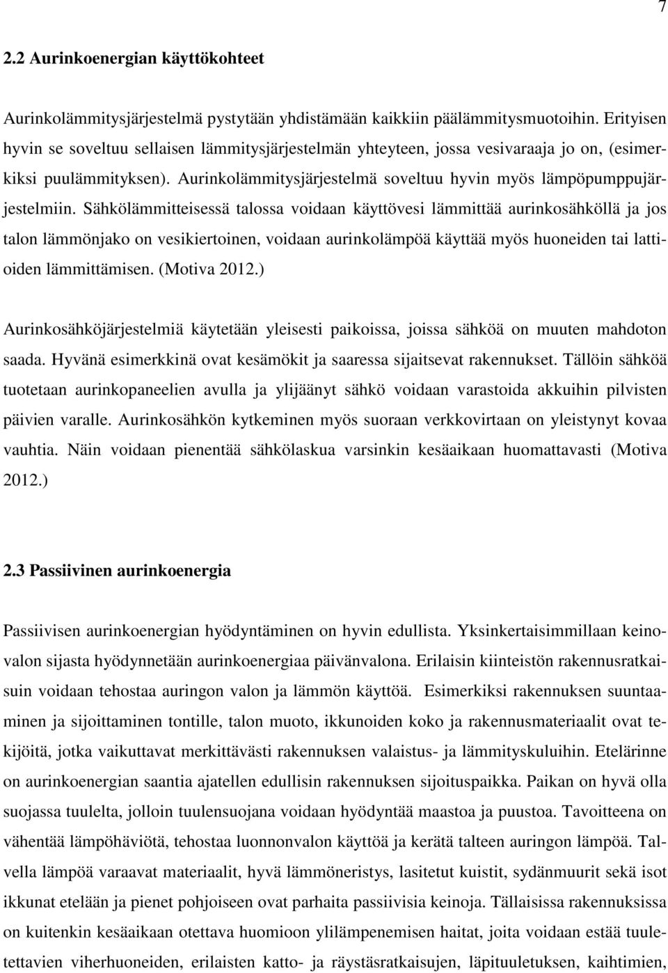 Sähkölämmitteisessä talossa voidaan käyttövesi lämmittää aurinkosähköllä ja jos talon lämmönjako on vesikiertoinen, voidaan aurinkolämpöä käyttää myös huoneiden tai lattioiden lämmittämisen.