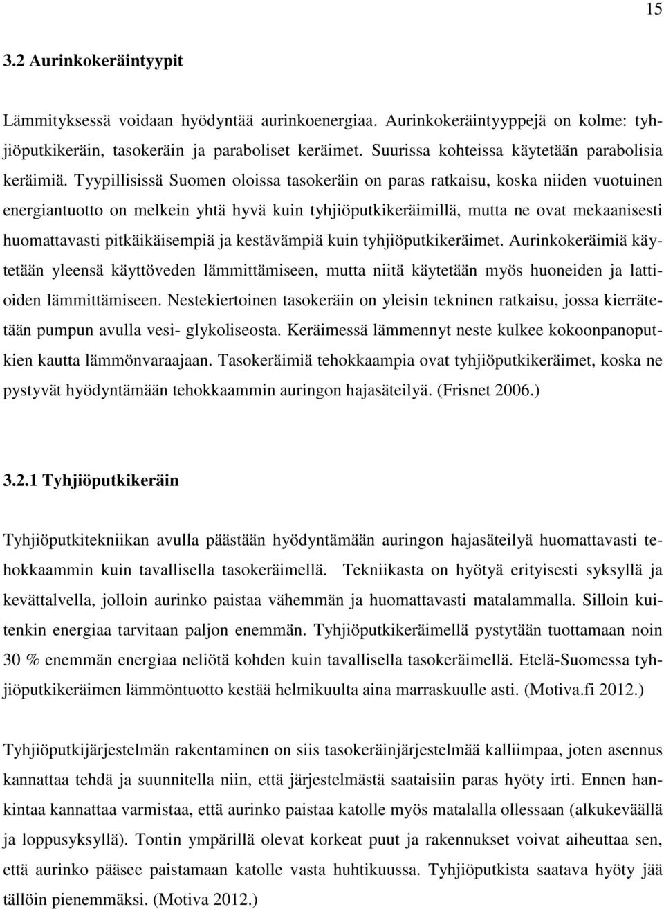 Tyypillisissä Suomen oloissa tasokeräin on paras ratkaisu, koska niiden vuotuinen energiantuotto on melkein yhtä hyvä kuin tyhjiöputkikeräimillä, mutta ne ovat mekaanisesti huomattavasti