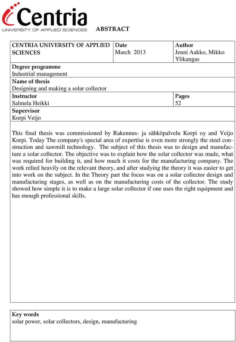 Today The company's special area of expertise is even more strongly the steel construction and sawmill technology. The subject of this thesis was to design and manufacture a solar collector.