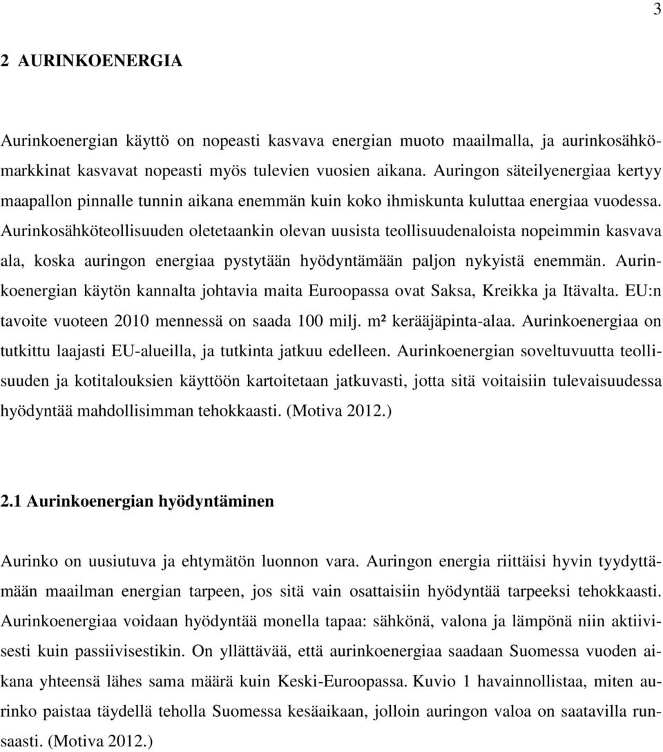 Aurinkosähköteollisuuden oletetaankin olevan uusista teollisuudenaloista nopeimmin kasvava ala, koska auringon energiaa pystytään hyödyntämään paljon nykyistä enemmän.