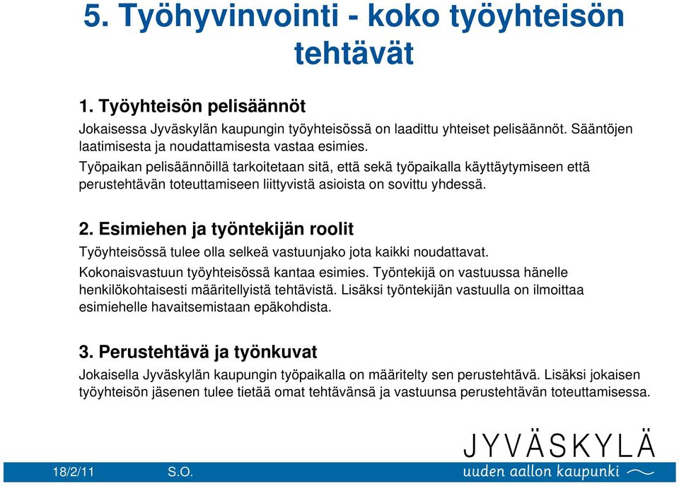 Työpaikan pelisäännöillä tarkoitetaan sitä, että sekä työpaikalla käyttäytymiseen että perustehtävän toteuttamiseen liittyvistä asioista on sovittu yhdessä. 2.