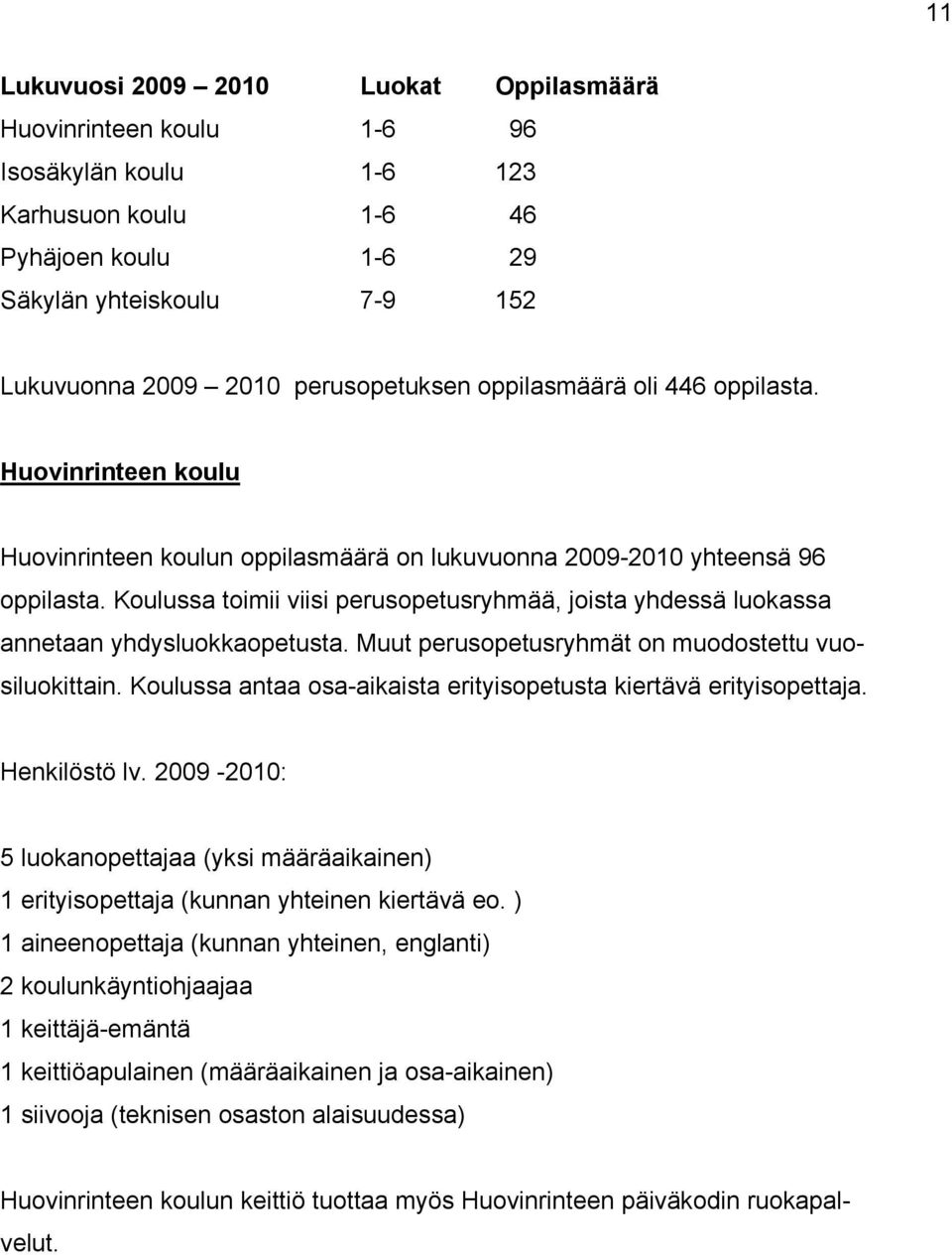 Koulussa toimii viisi perusopetusryhmää, joista yhdessä luokassa annetaan yhdysluokkaopetusta. Muut perusopetusryhmät on muodostettu vuosiluokittain.