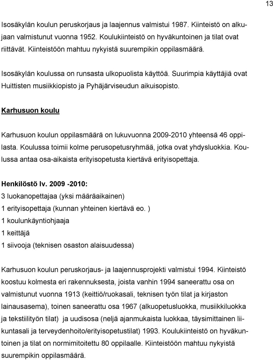 Karhusuon koulu Karhusuon koulun oppilasmäärä on lukuvuonna 2009-2010 yhteensä 46 oppilasta. Koulussa toimii kolme perusopetusryhmää, jotka ovat yhdysluokkia.