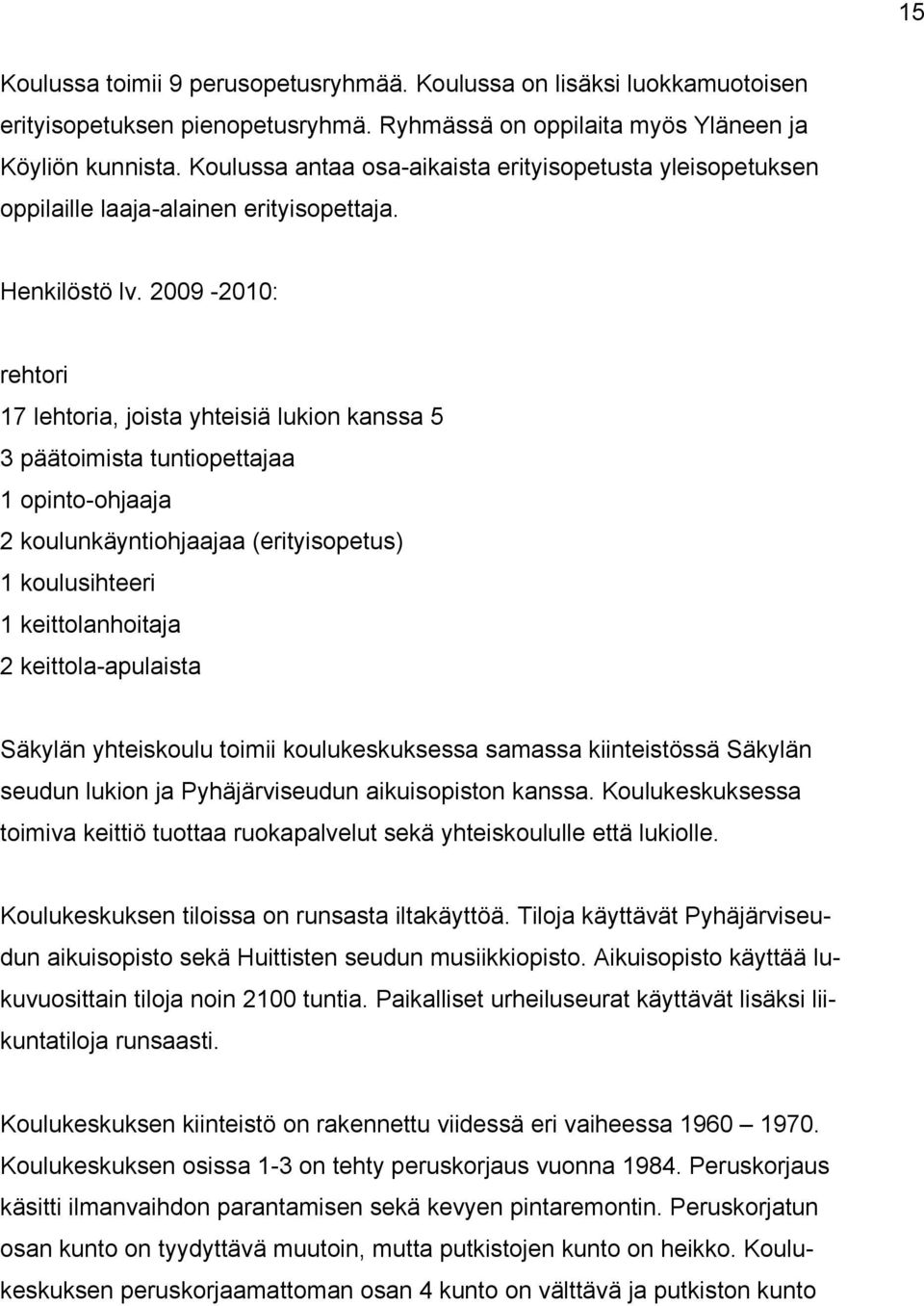 2009-2010: rehtori 17 lehtoria, joista yhteisiä lukion kanssa 5 3 päätoimista tuntiopettajaa 1 opinto-ohjaaja 2 koulunkäyntiohjaajaa (erityisopetus) 1 koulusihteeri 1 keittolanhoitaja 2