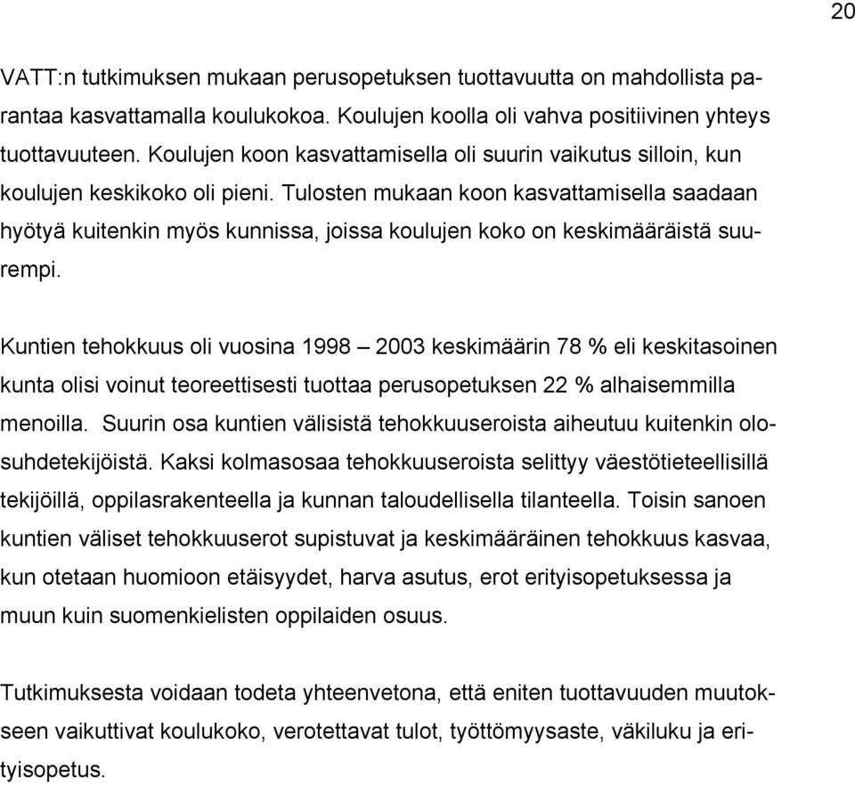 Tulosten mukaan koon kasvattamisella saadaan hyötyä kuitenkin myös kunnissa, joissa koulujen koko on keskimääräistä suurempi.