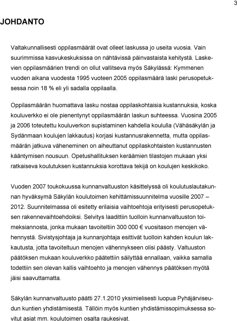 Oppilasmäärän huomattava lasku nostaa oppilaskohtaisia kustannuksia, koska kouluverkko ei ole pienentynyt oppilasmäärän laskun suhteessa.