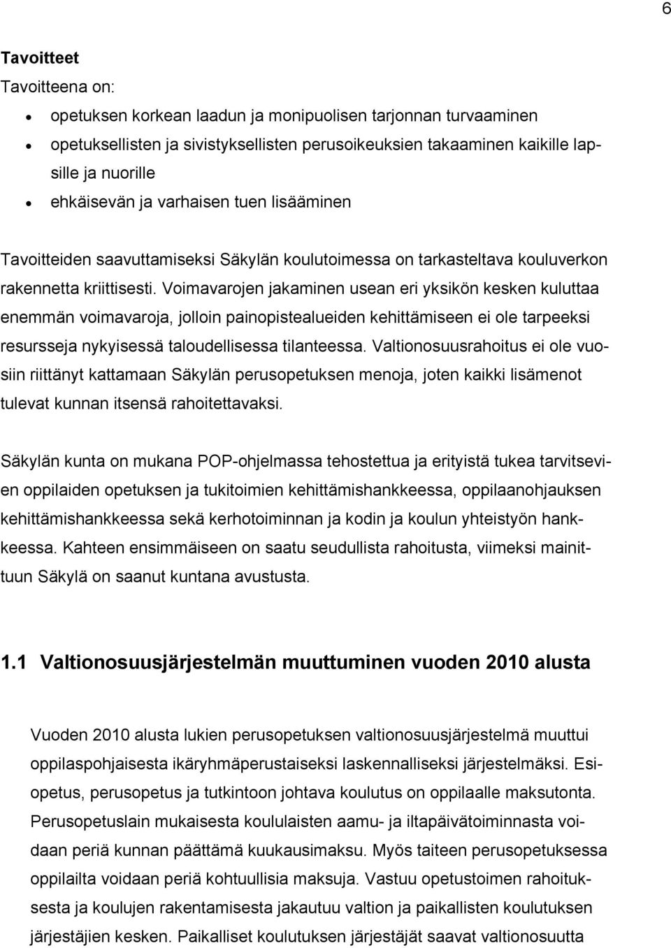 Voimavarojen jakaminen usean eri yksikön kesken kuluttaa enemmän voimavaroja, jolloin painopistealueiden kehittämiseen ei ole tarpeeksi resursseja nykyisessä taloudellisessa tilanteessa.