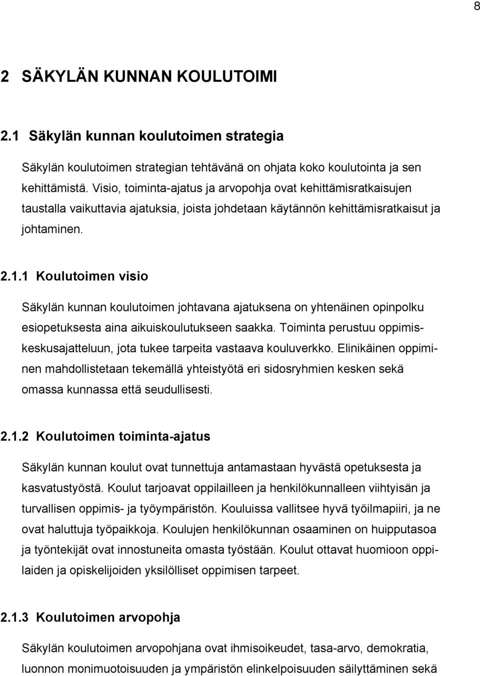 1 Koulutoimen visio Säkylän kunnan koulutoimen johtavana ajatuksena on yhtenäinen opinpolku esiopetuksesta aina aikuiskoulutukseen saakka.