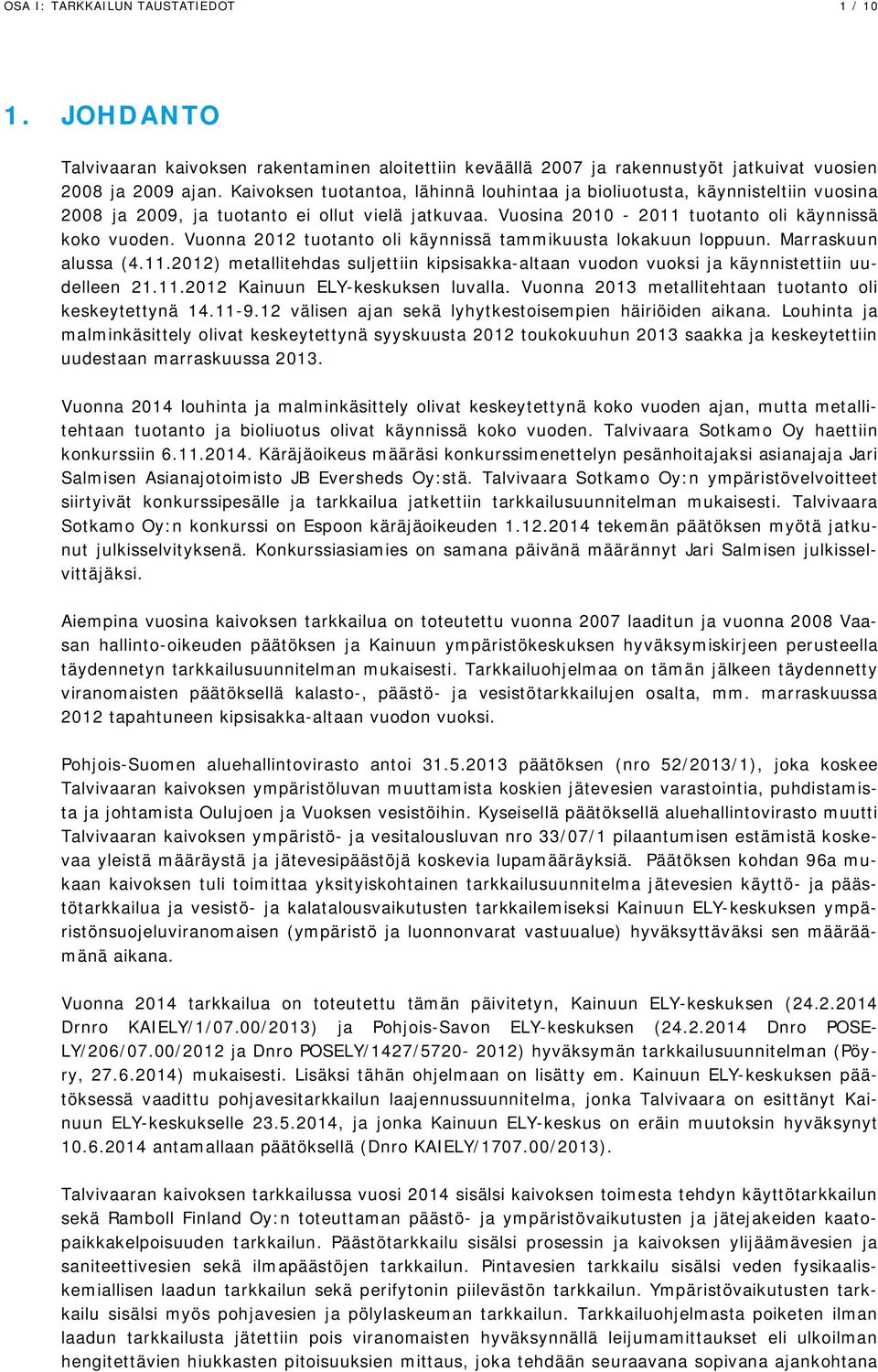 Vuonna 2012 tuotanto oli käynnissä tammikuusta lokakuun loppuun. Marraskuun alussa (4.11.2012) metallitehdas suljettiin kipsisakka-altaan vuodon vuoksi ja käynnistettiin uudelleen 21.11.2012 Kainuun ELY-keskuksen luvalla.