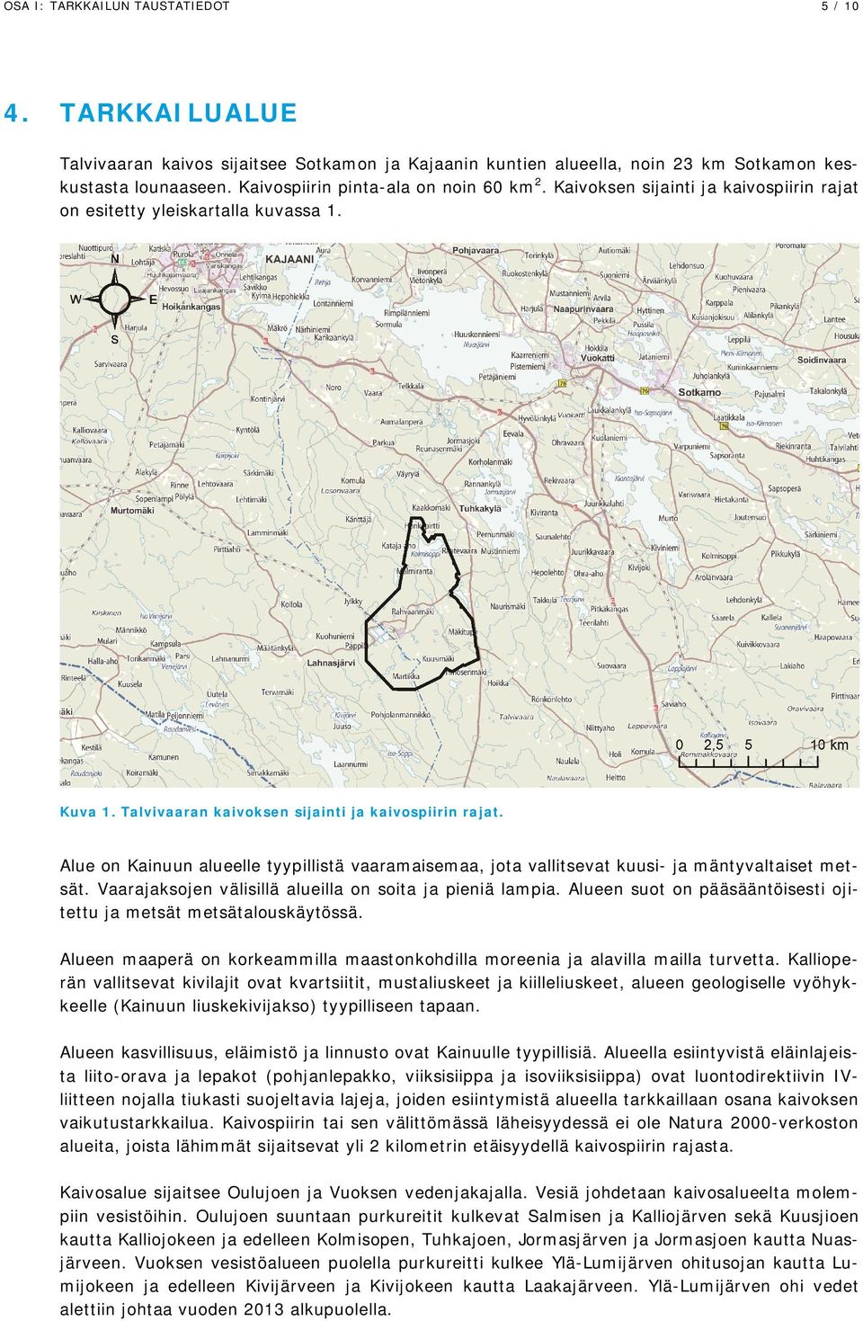 Alue on Kainuun alueelle tyypillistä vaaramaisemaa, jota vallitsevat kuusi- ja mäntyvaltaiset metsät. Vaarajaksojen välisillä alueilla on soita ja pieniä lampia.